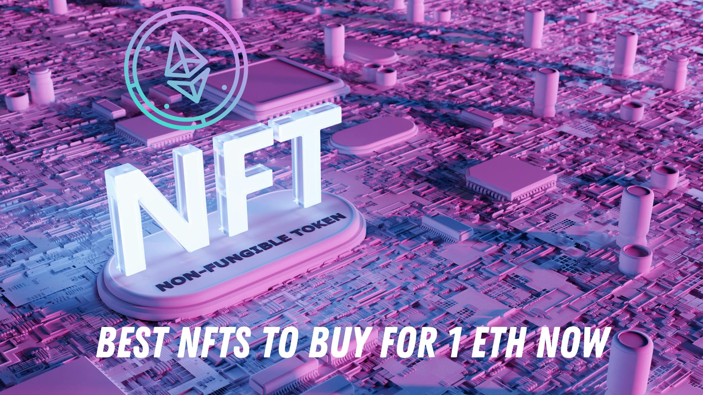 Best NFTs to Buy for 1 ETH Now: A detailed guide