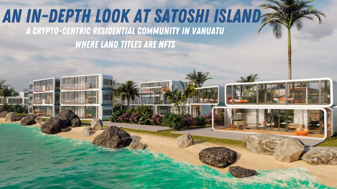 An In-Depth Look at Satoshi Island — A Crypto-Centric Residential Community in Vanuatu Where Land Titles Are NFTs
