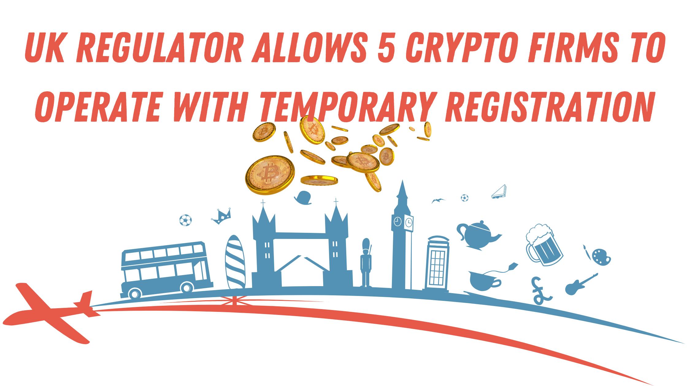 UK Regulator Allows 5 Crypto Firms to Operate With Temporary Registration