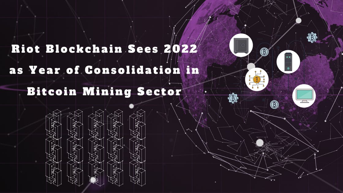 Riot Blockchain Sees 2022 as Year of Consolidation in Bitcoin Mining Sector
