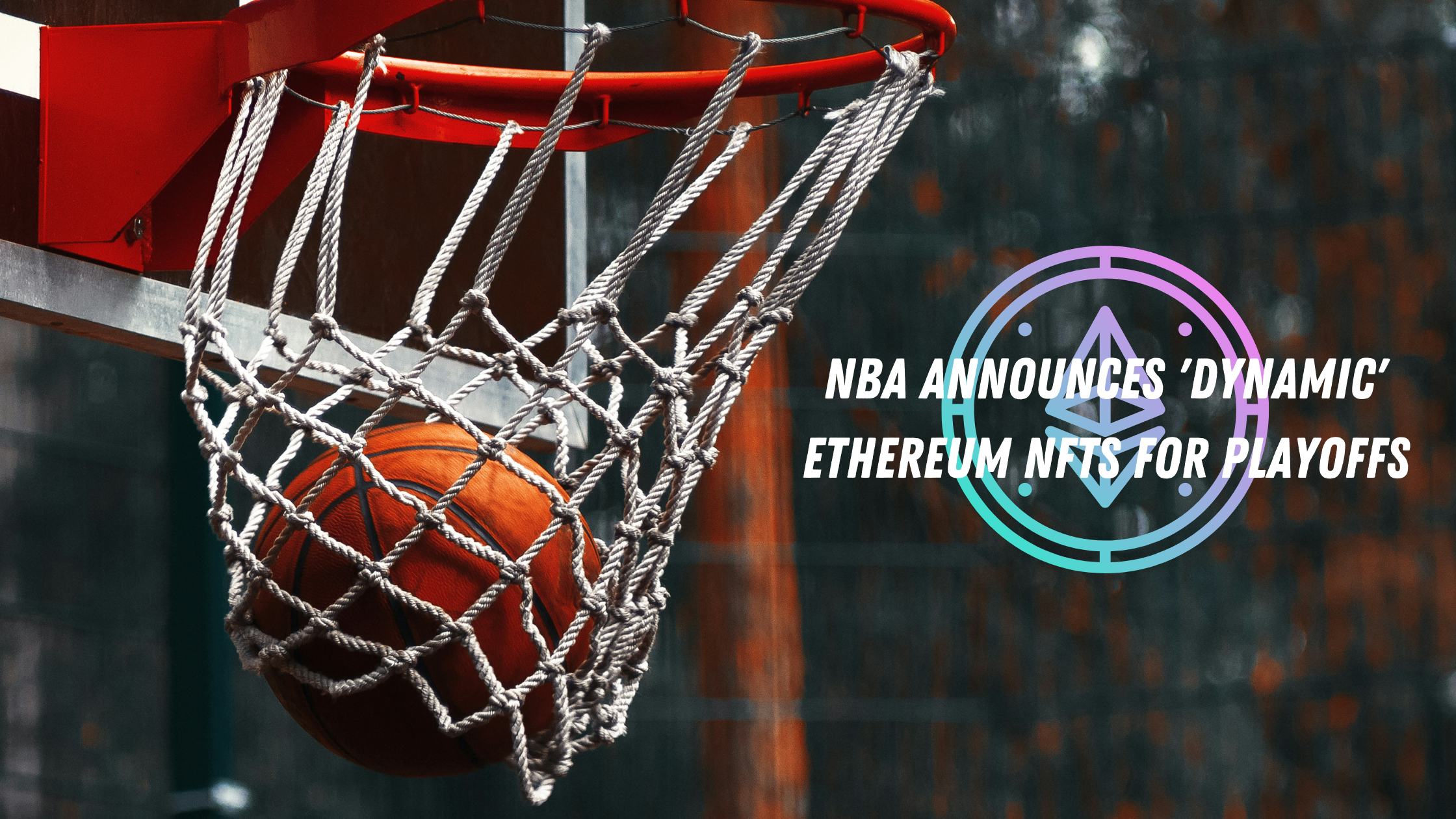 NBA Announces 'Dynamic' Ethereum NFTs for Playoffs