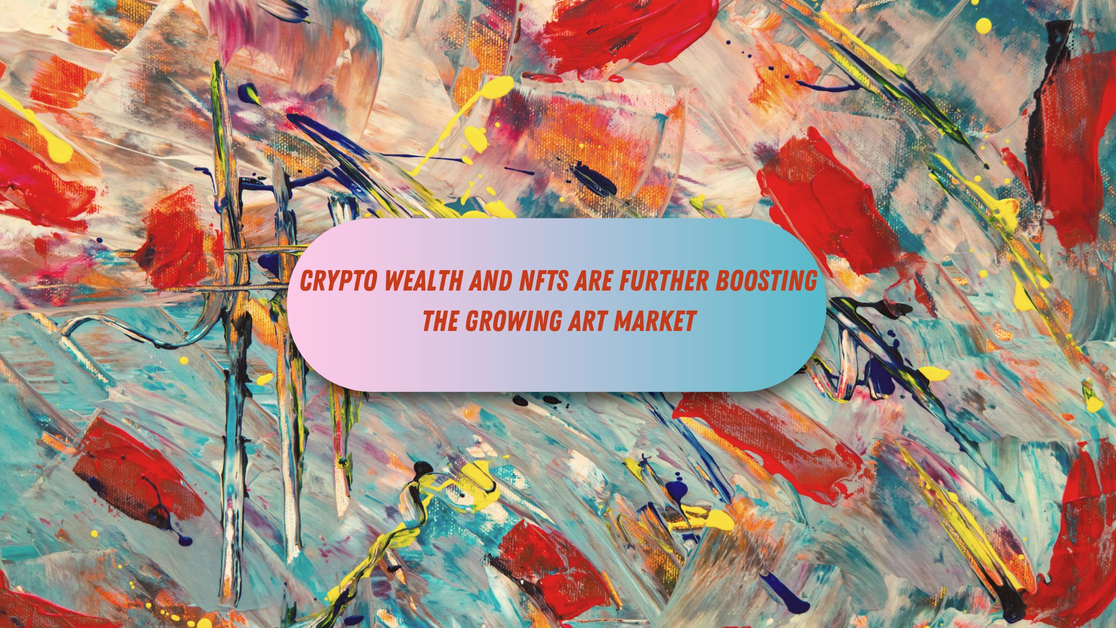 Crypto Wealth And NFTs Are Further Boosting The Growing Art Market