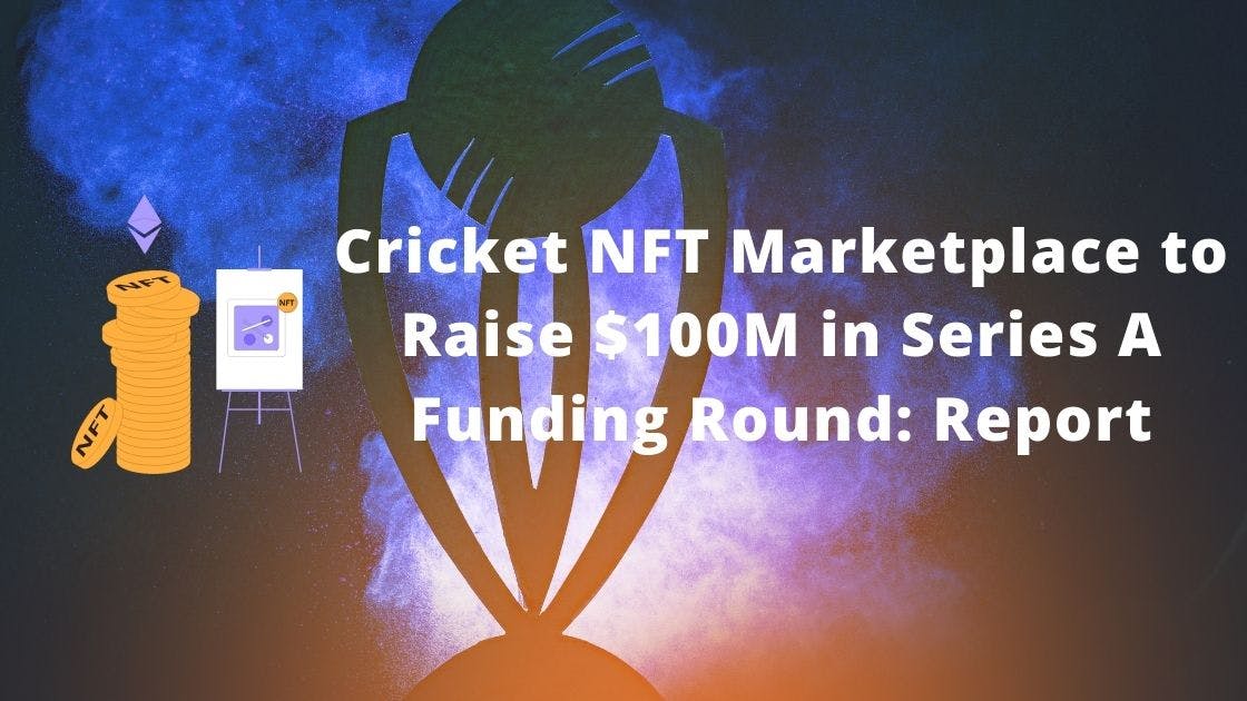 Cricket NFT Marketplace to Raise $100M in Series A Funding Round: Report