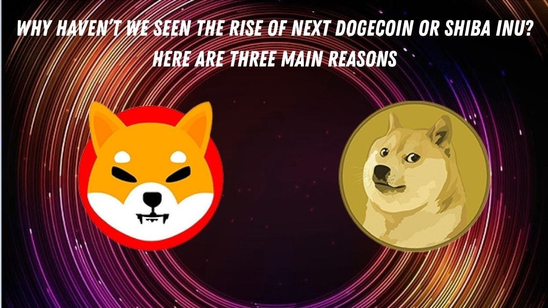 Why haven’t we seen the rise of next Dogecoin or Shiba Inu? Here are three main reasons