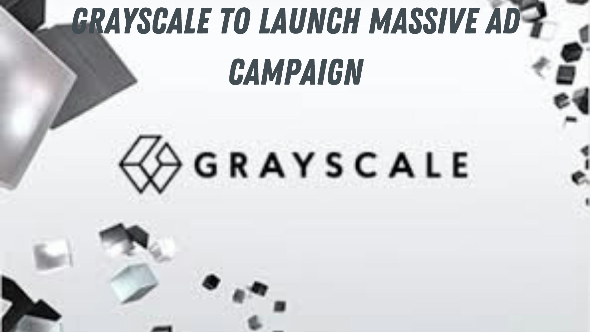 Grayscale to Launch Massive Ad Campaign