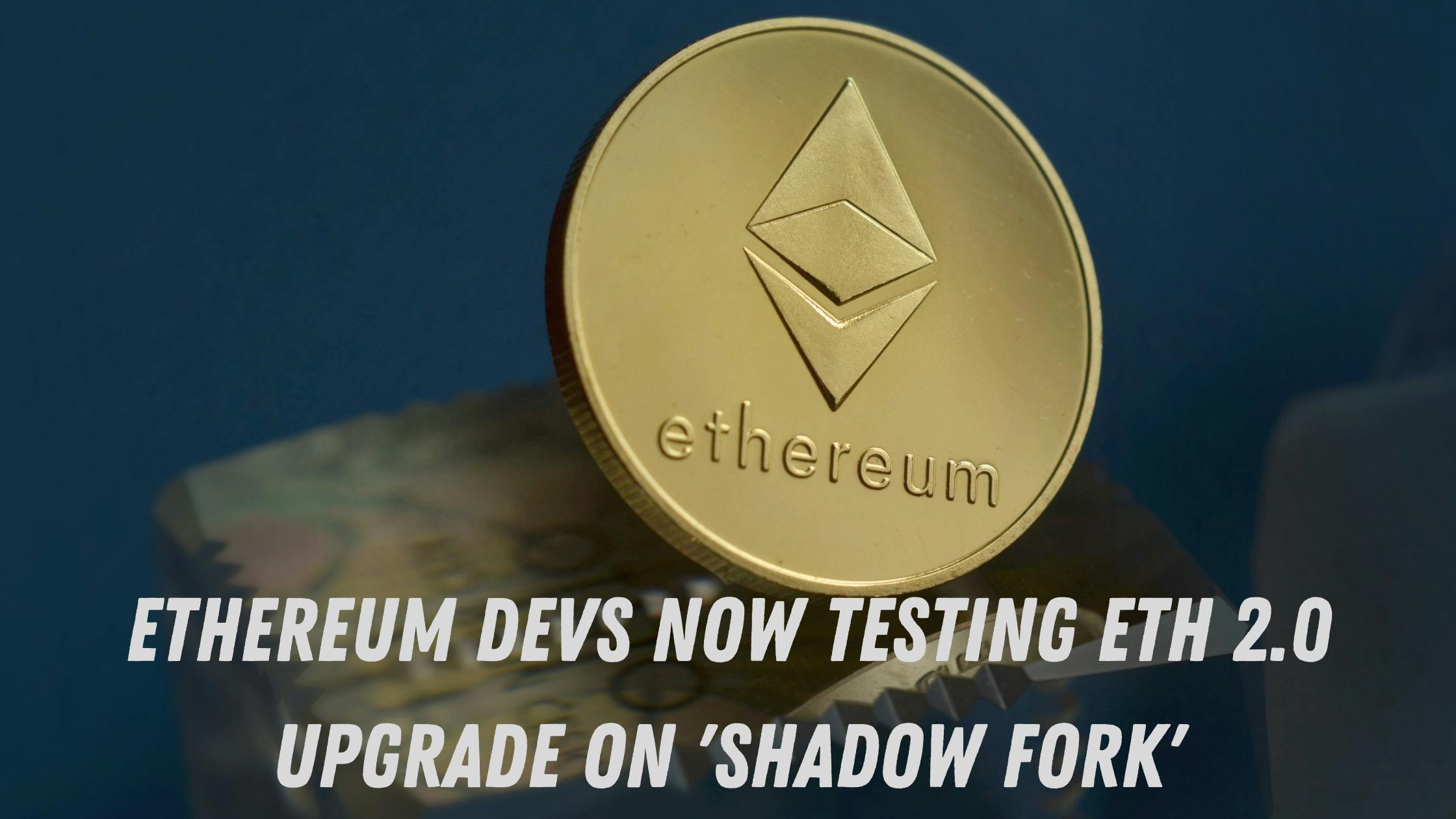 Ethereum Devs Now Testing ETH 2.0 Upgrade on 'Shadow Fork'