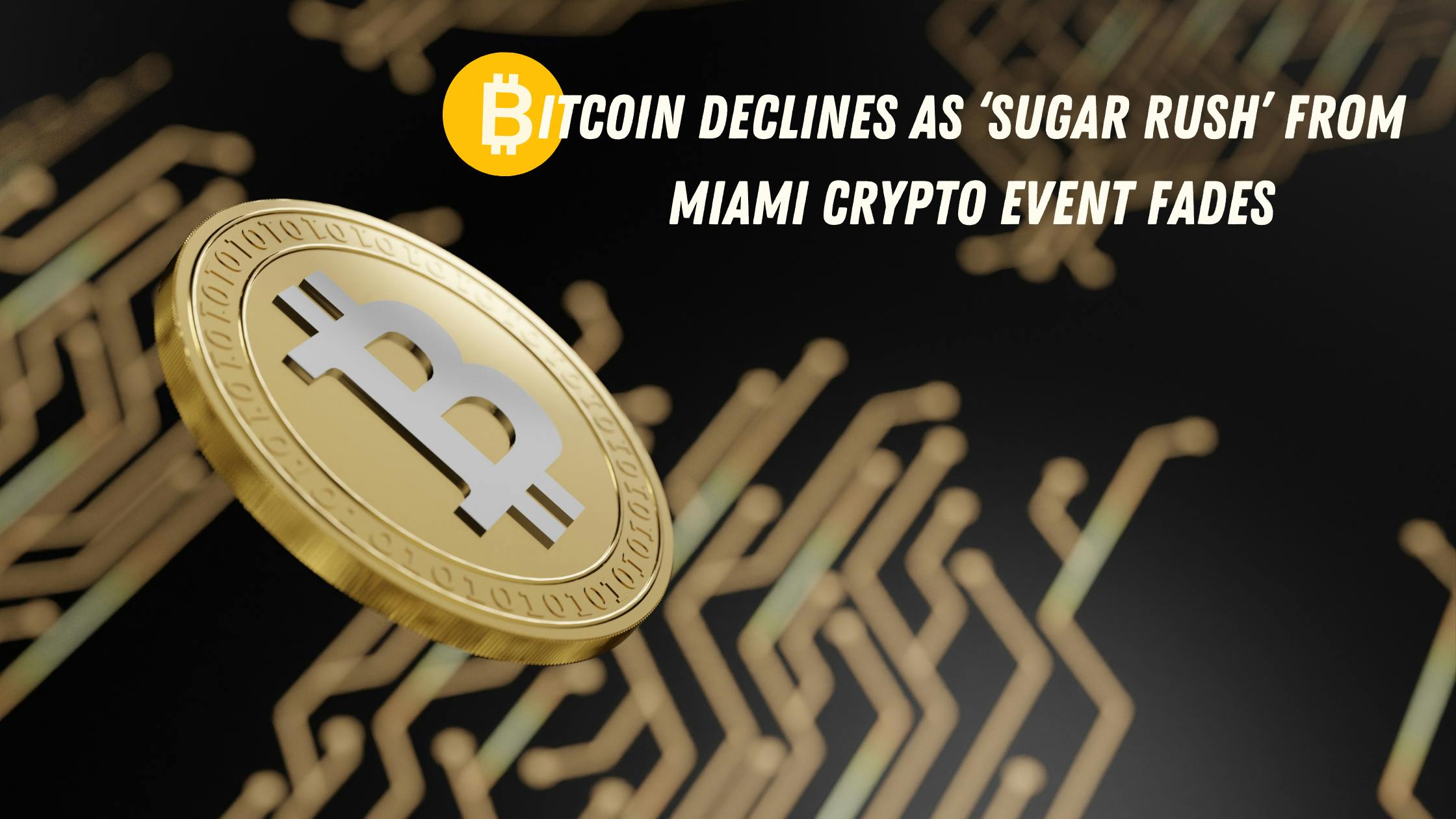 Bitcoin Declines as ‘Sugar Rush’ From Miami Crypto Event Fades
