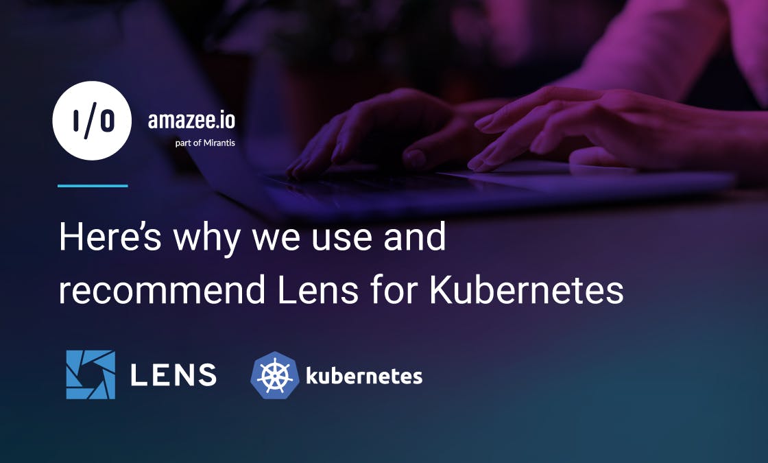 amazee.io, part of Mirantis - Here’s why we use and recommend Lens for Kubernetes 