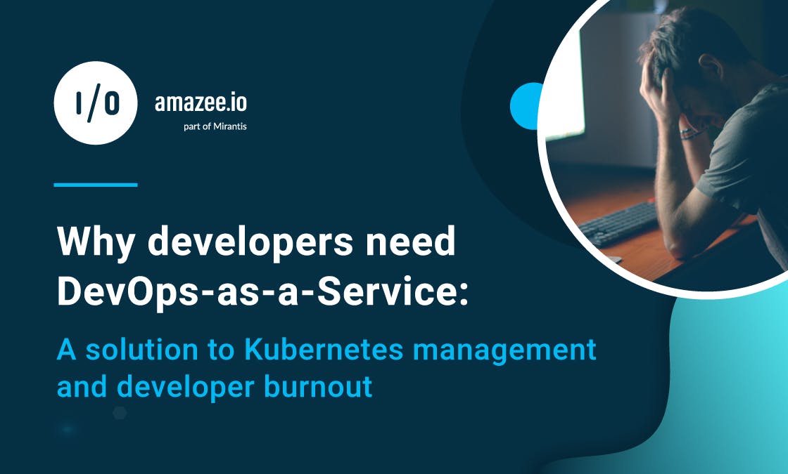 Why developers need DevOps-as-a-Service: A solution to Kubernetes management and developer burnout