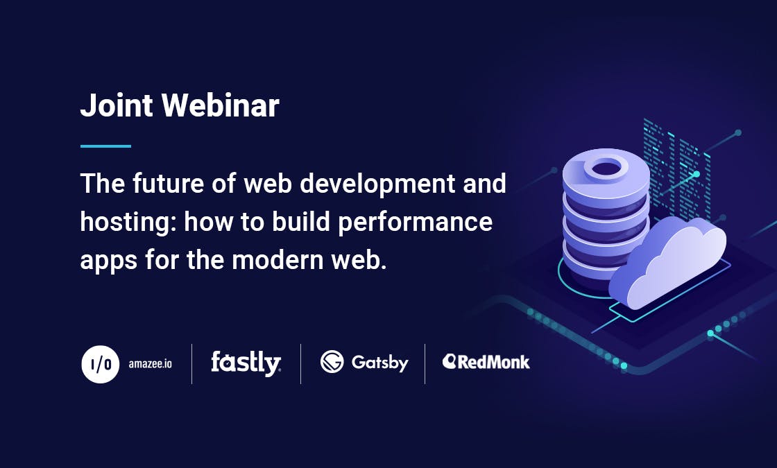 Joint Webinar - The future of web development and hosting: how to build performance apps for the modern web.