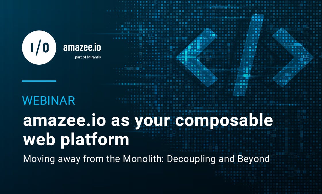 amazee.io as your composable web platform 
Moving away from the Monolith: Decoupling and Beyond
