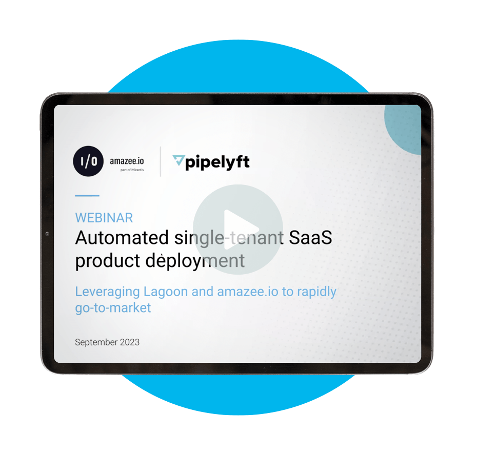Webinar: Automated single-tenant SaaS product deployment. Leveraging Lagoon and amazee.io to rapidly go-to-market