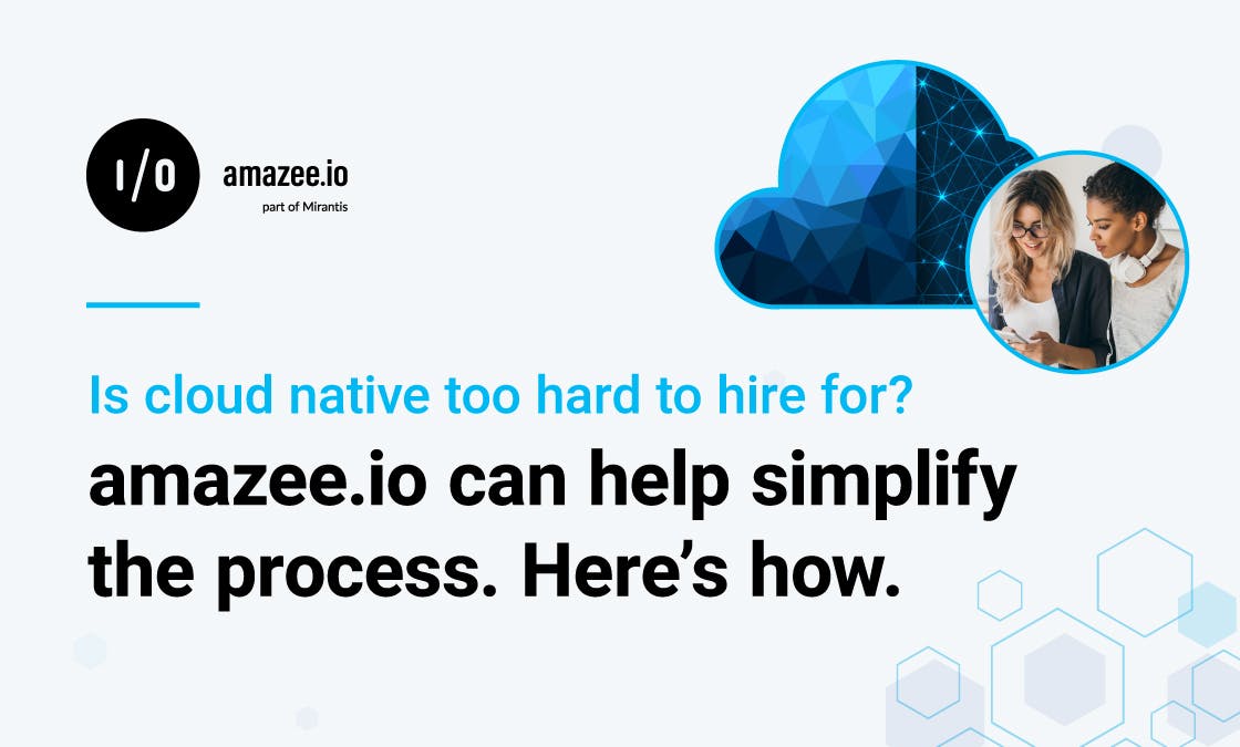 Is cloud native too hard to hire for? amazee.io can help simplify the process. Here's how.