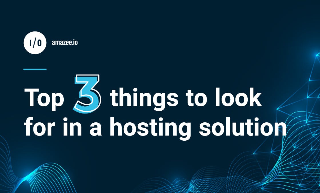 amazee.io - Top 3 things to look for in a hosting solution