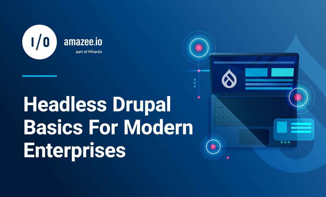 Headless Drupal Basics For Modern Enterprises