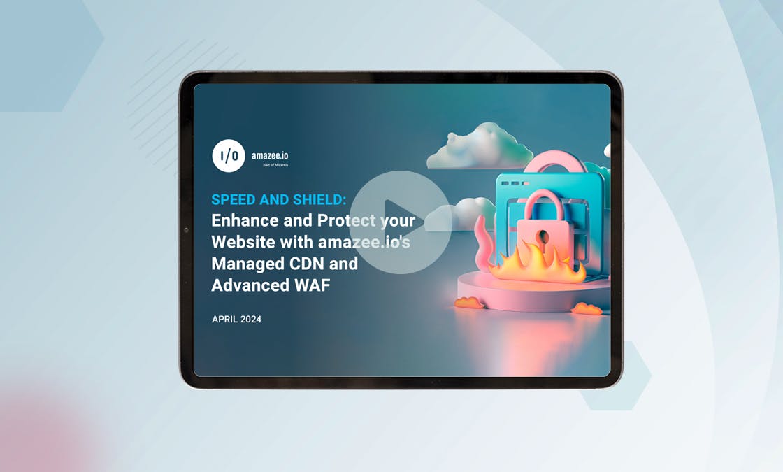 Webinar - Speed & Shield: Enhance and Protect your Website with amazee.io's Managed CDN and Advanced WAF
