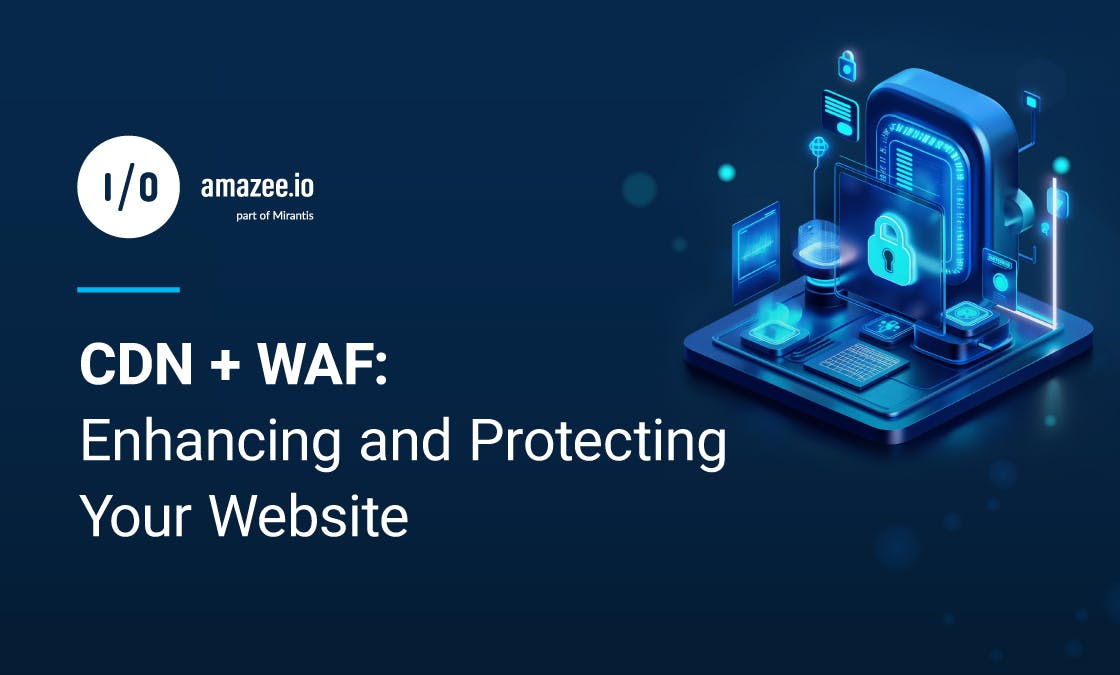 CDN + WAF: Enhancing and Protecting Your Website