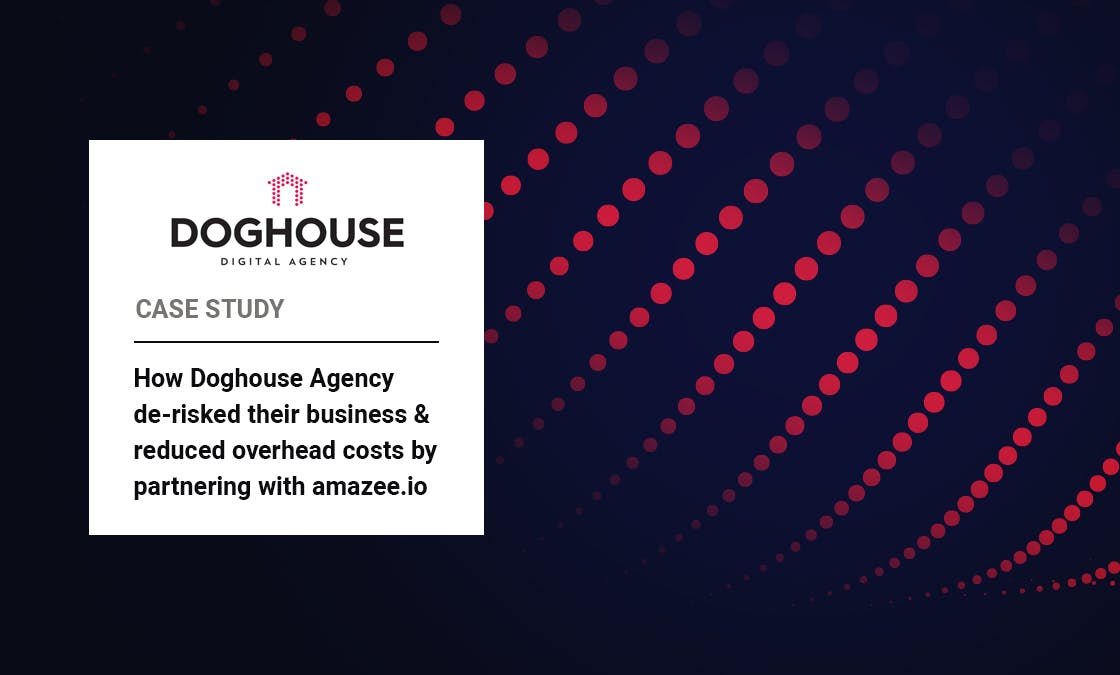 Doghouse Agency Case Study: How Doghouse Agency de-risked their business and reduced overhead costs by partnering with amazee.io