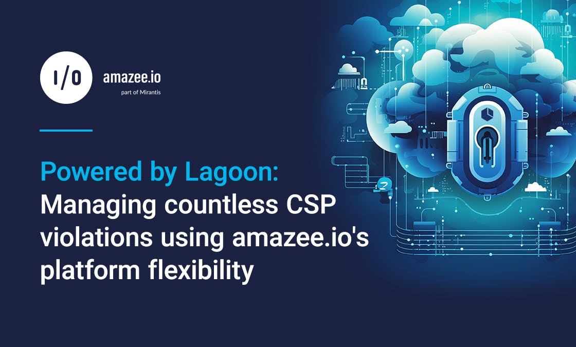 Powered by Lagoon: Managing countless CSP violations using amazee.io's platform flexibility