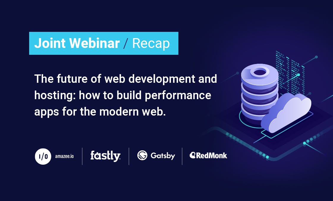 Joint Webinar Recap – The future of web development and hosting: how to build performance apps for the modern web.