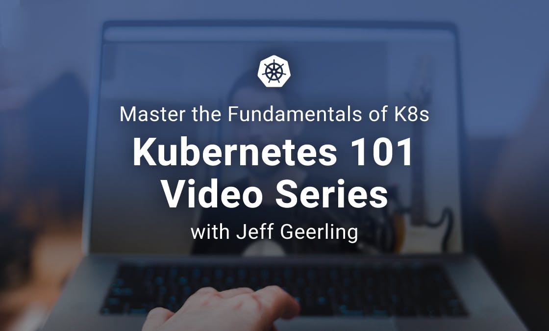 Master the Fundamentals of K8s: Kubernetes 101 Video Series with Jeff Geerling
