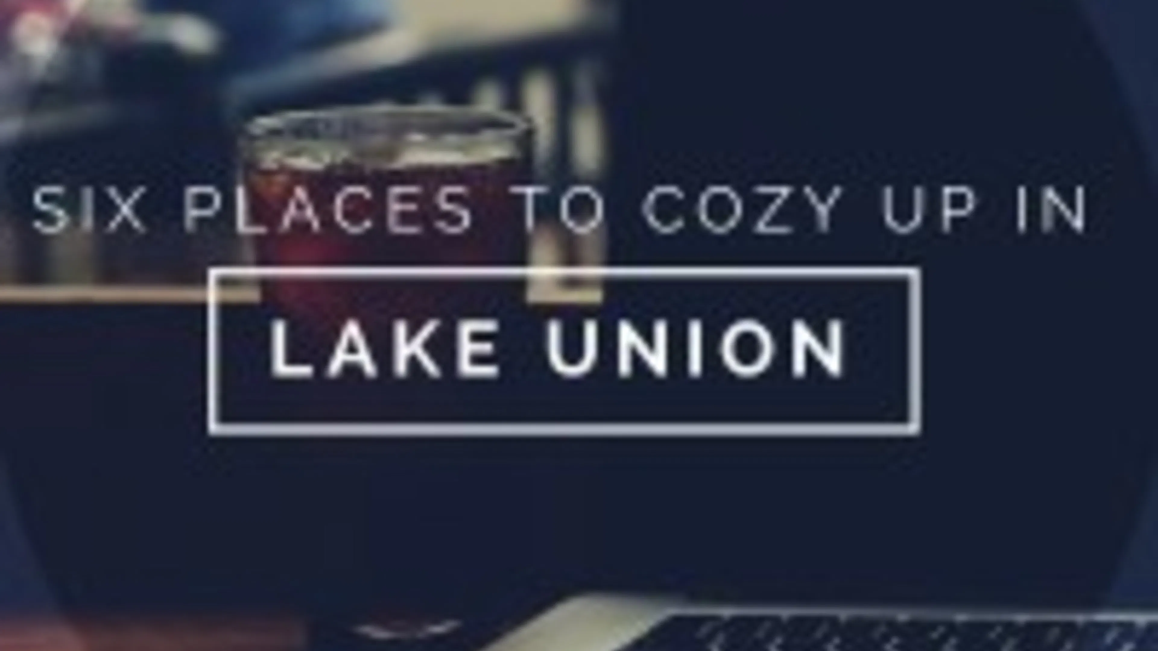 Six Places to Cozy Up in Lake Union