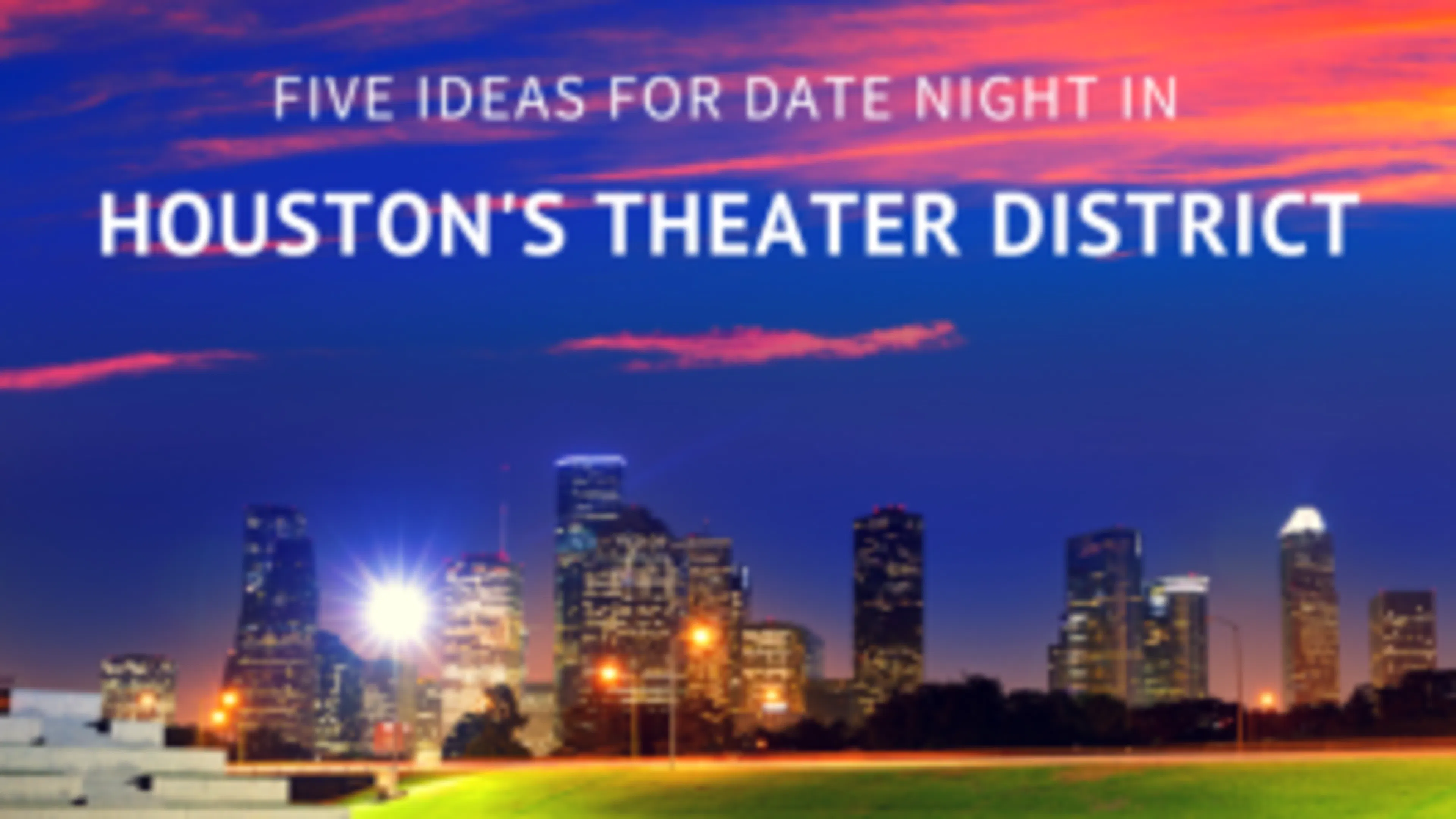 Five Ideas for Date Night in Houston's Theater District