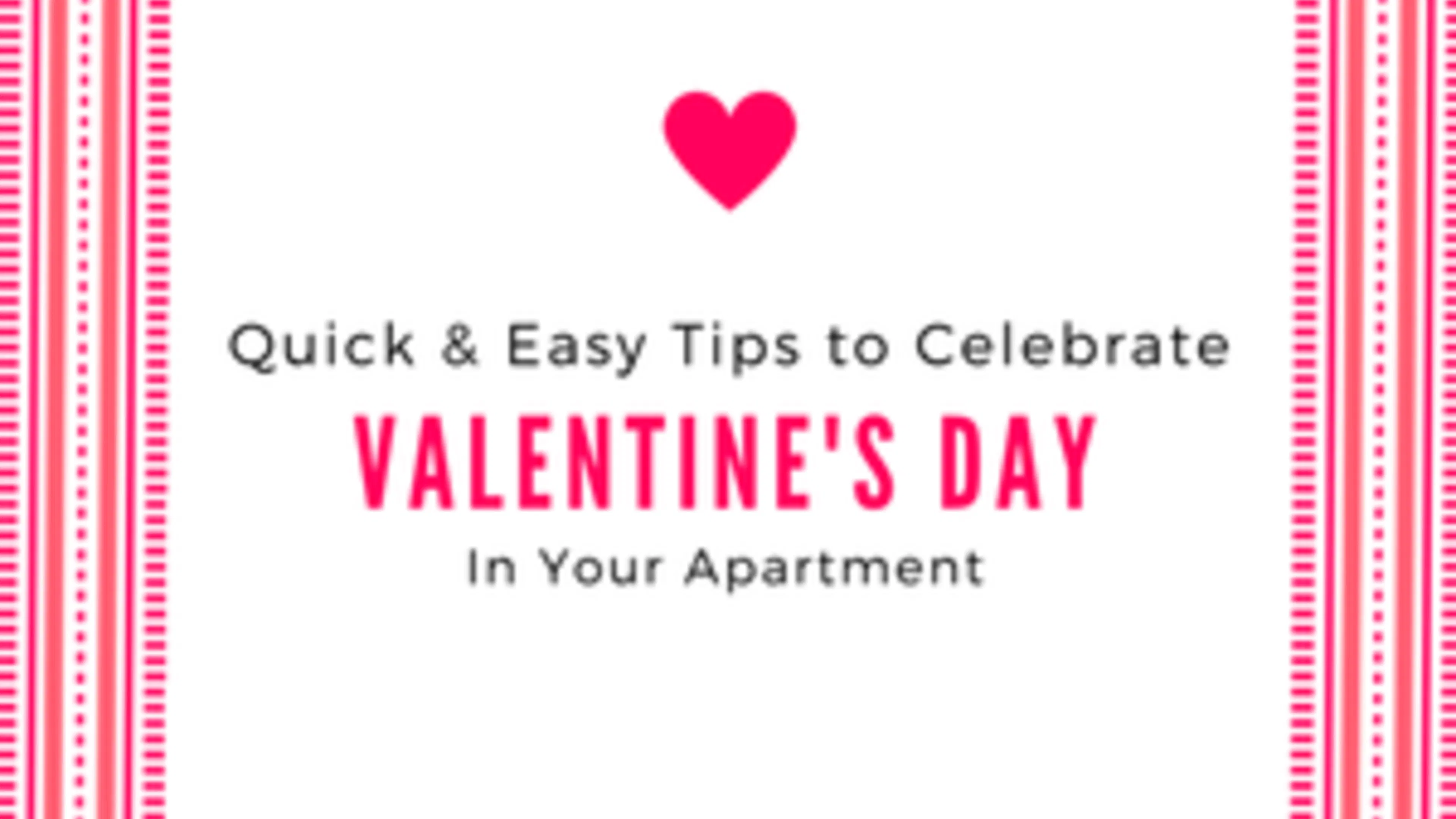 Quick and Easy Tips to Celebrate Valentine's Day in Your Apartment
