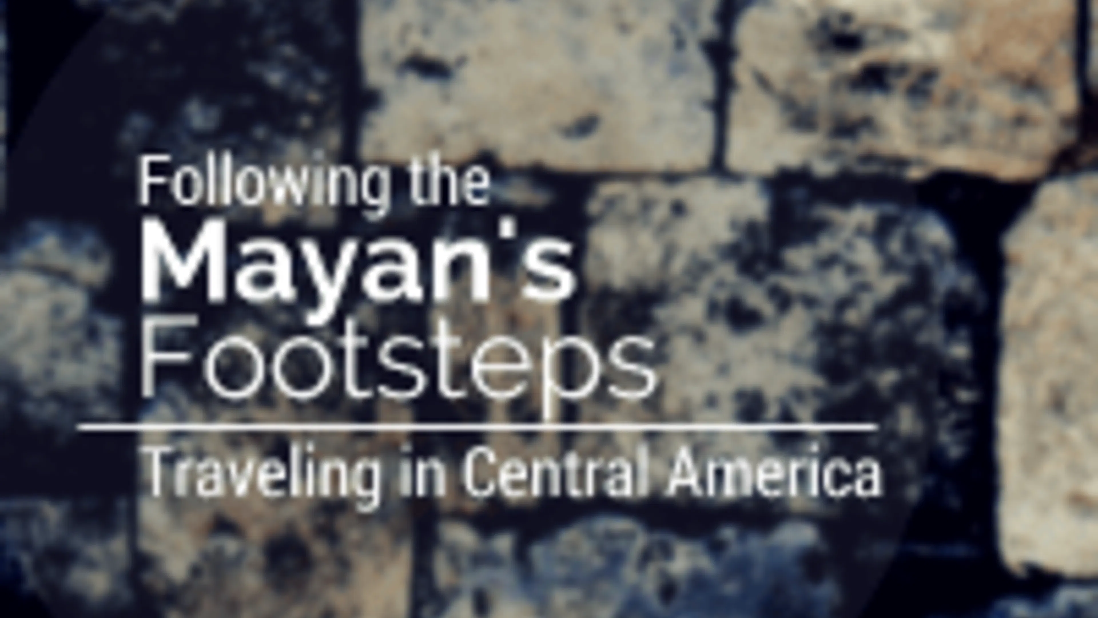 Following the Mayan's Footsteps- Traveling in Central America 