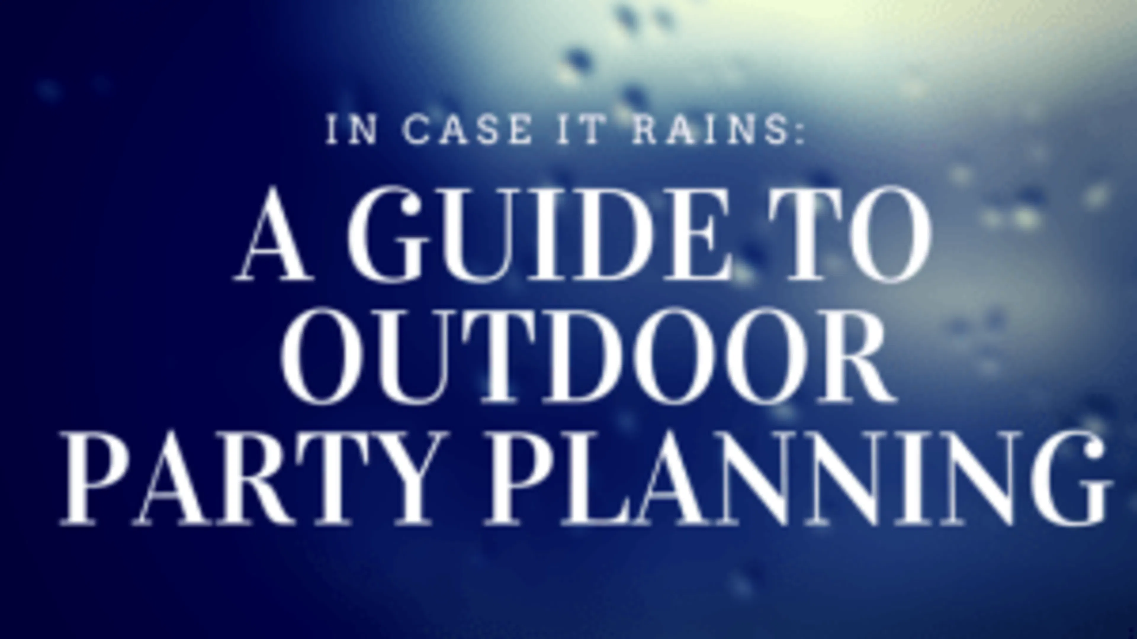 In Case it Rains - A Guide to Outdoor Party Planning