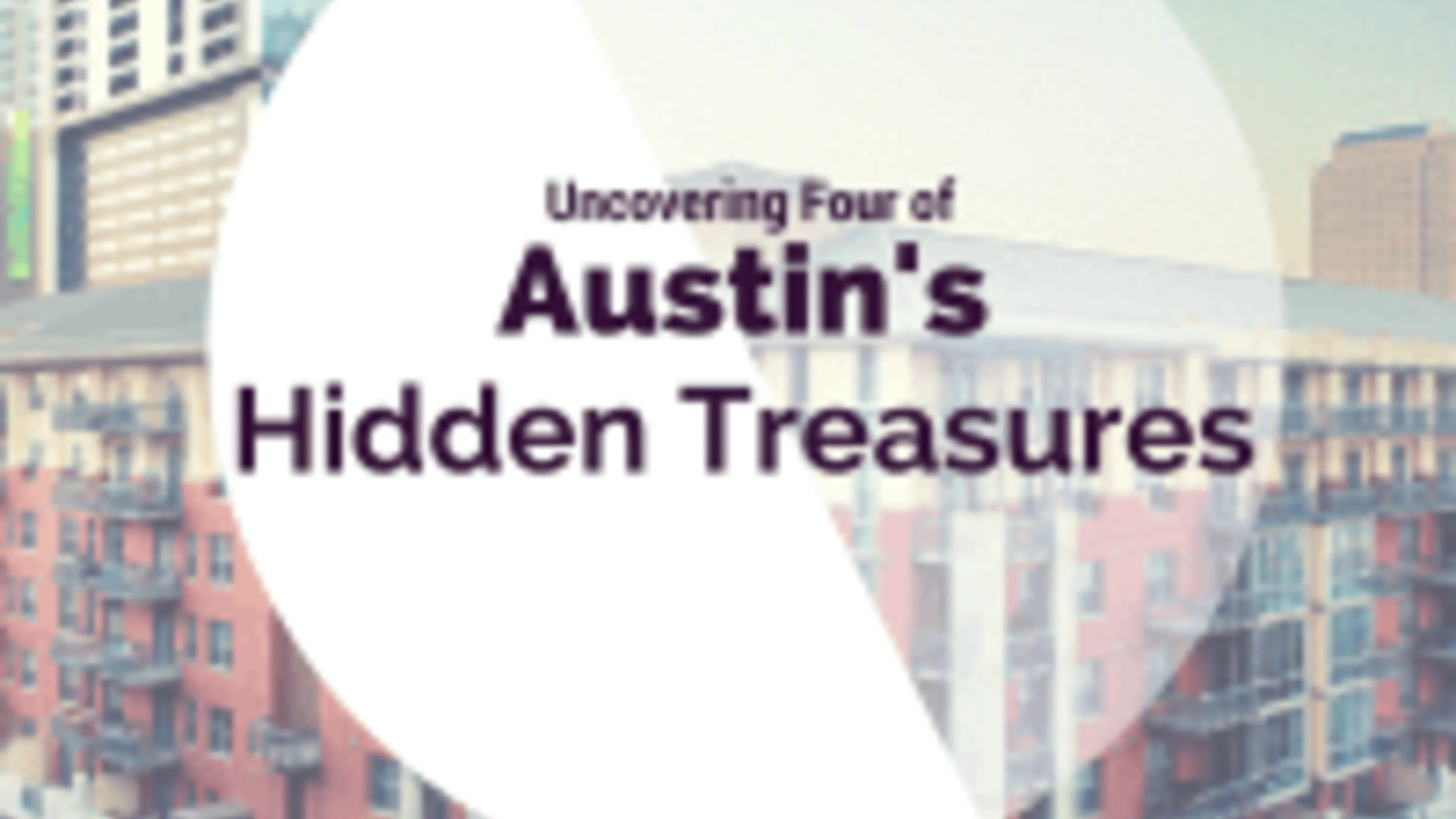 Uncovering Four of Austin's Hidden Treasures