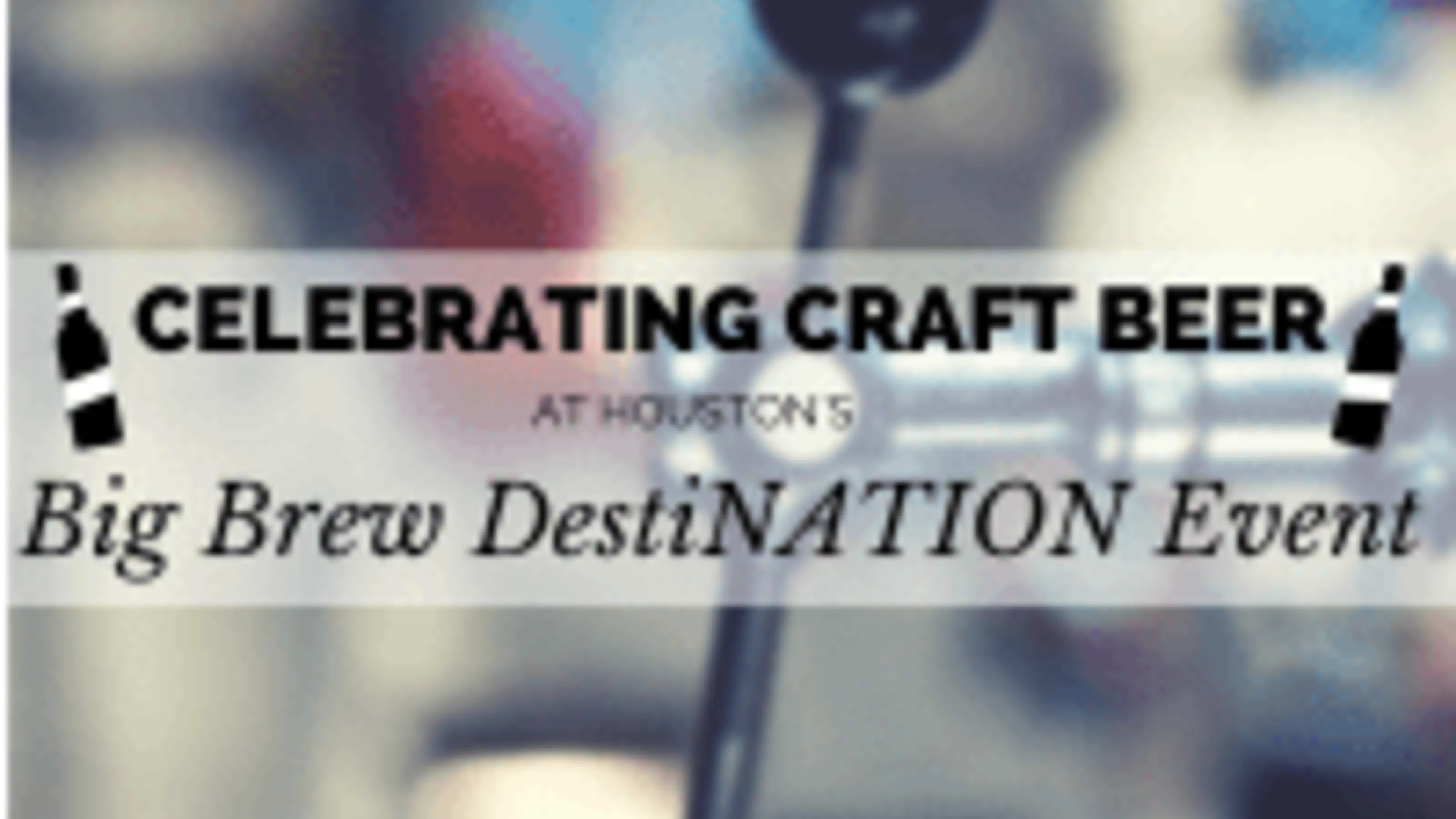 Celebrating Craft Beer at Houstons Big Brew DestiNATION Event