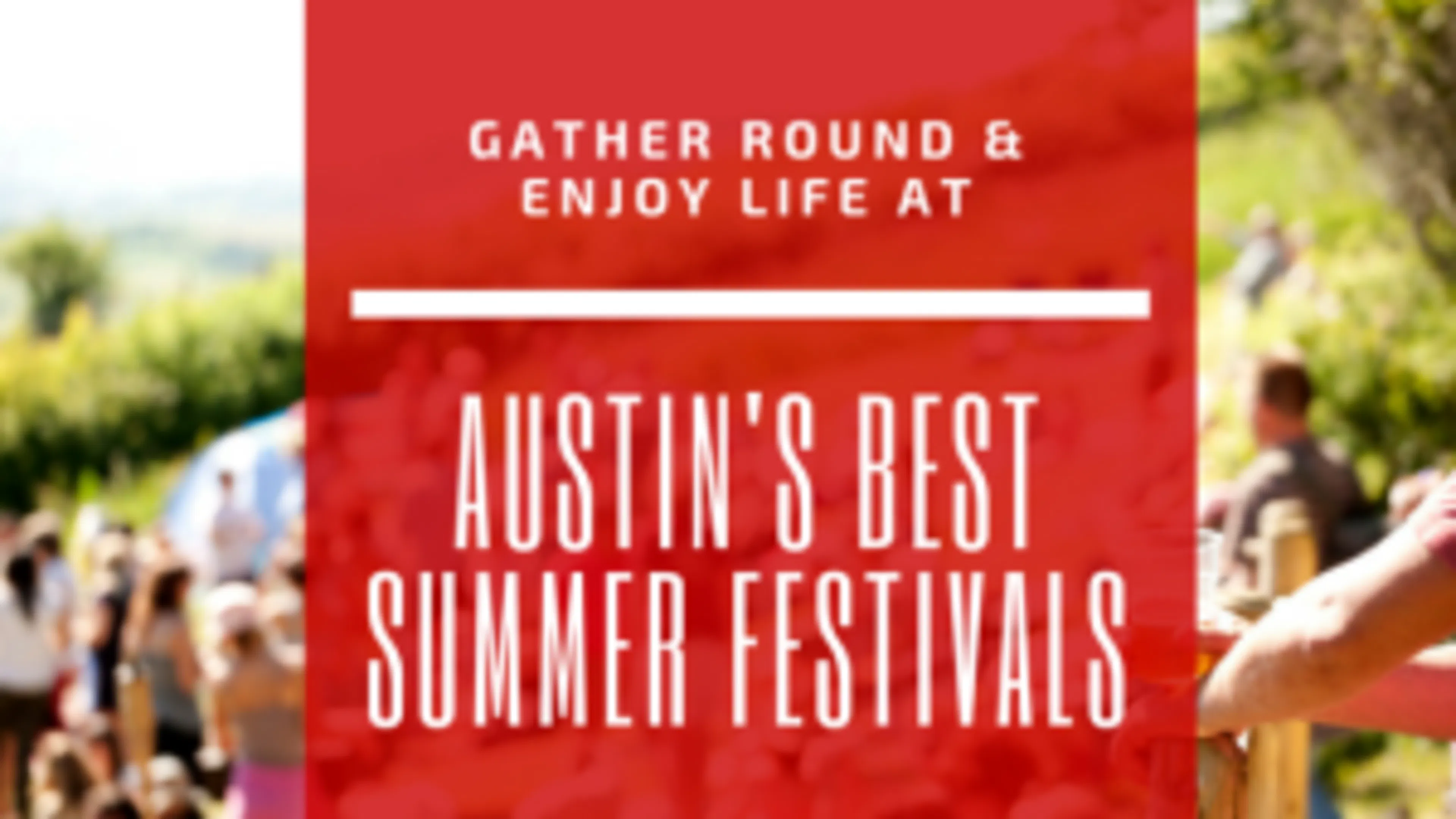 Gather Round and Enjoy Life at Austin's Best Summer Festivals