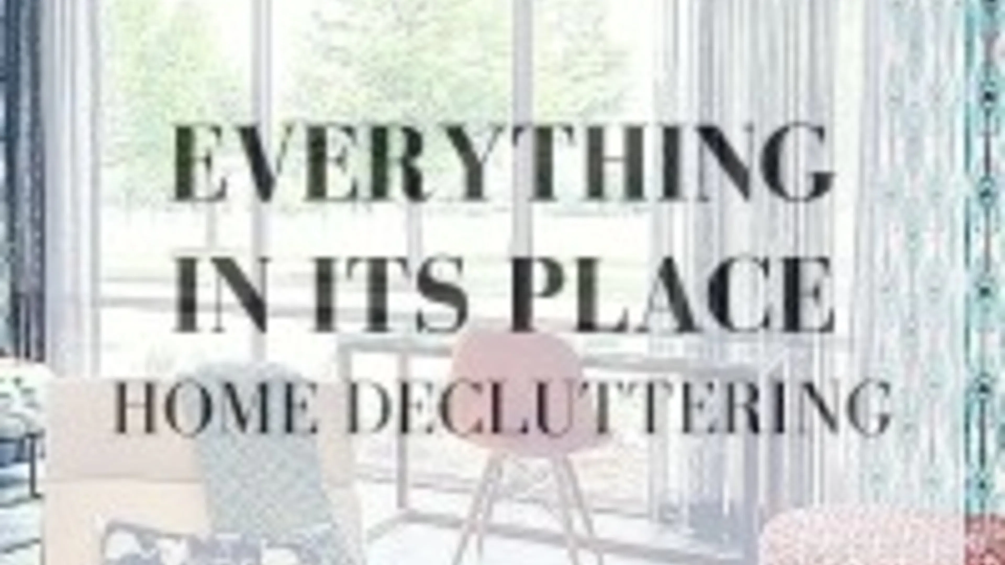 Everything In Its Place -Home Decluttering