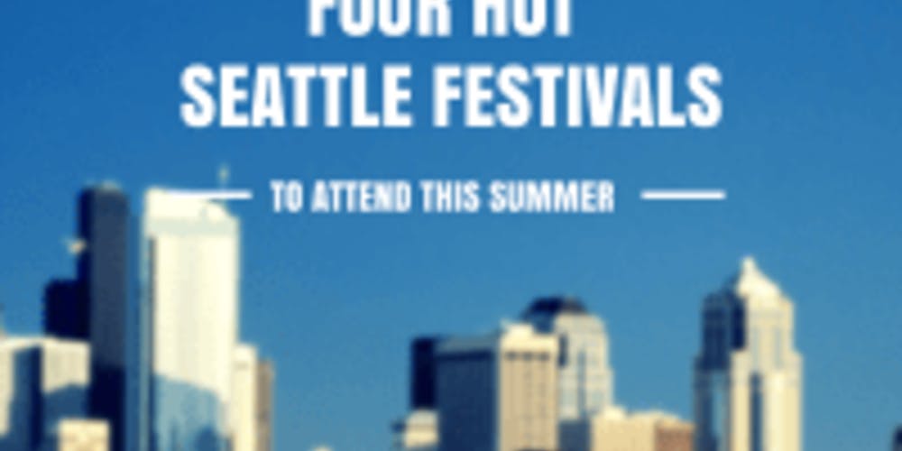 Four Hot Seattle Festivals to Attend This Summer