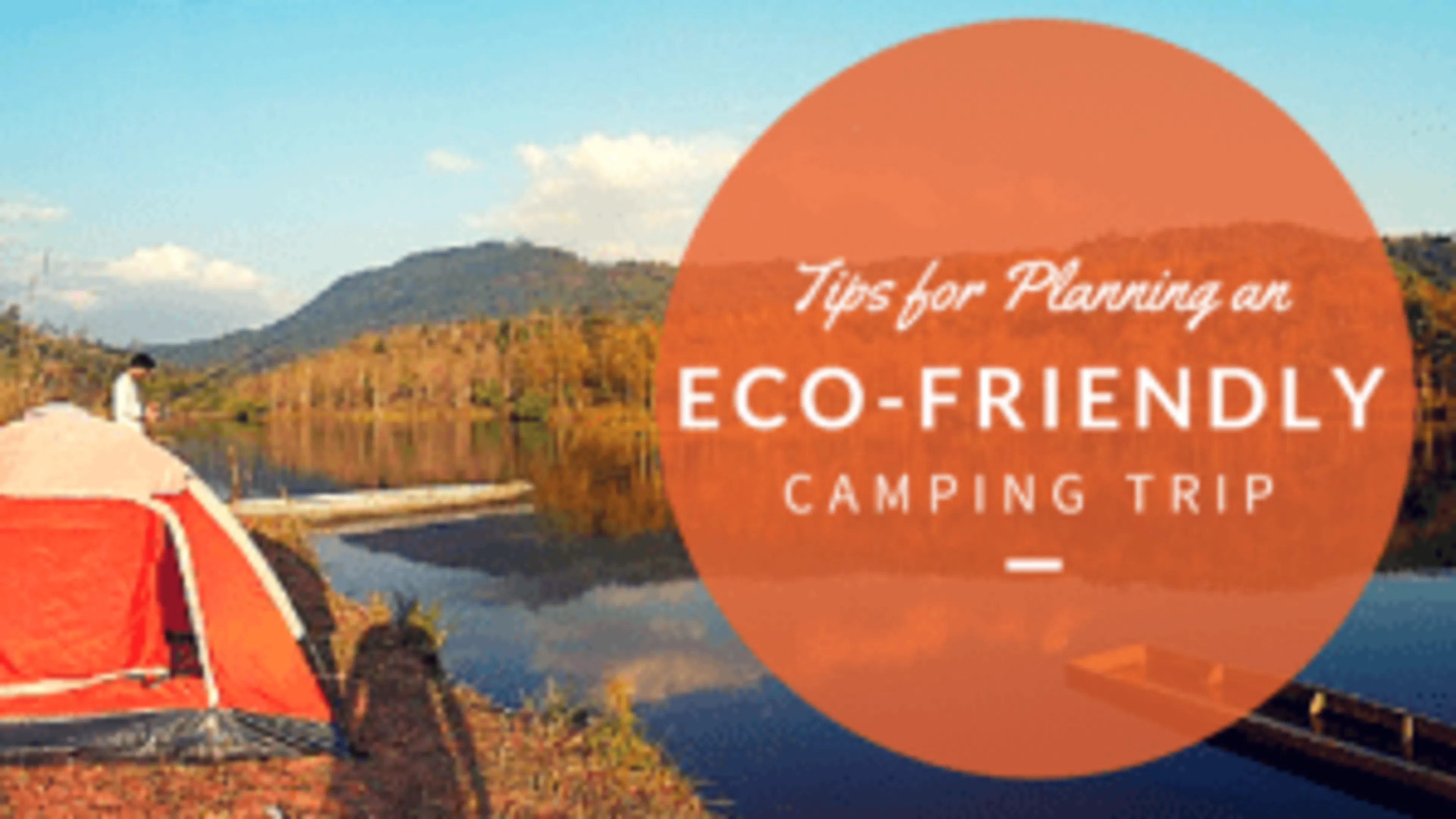 Tips for Planning an Eco-Friendly Camping Trip
