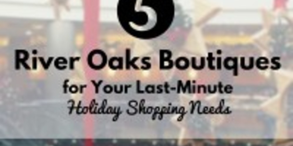 5 River Oaks Boutiques for Last Minute Holiday Shopping