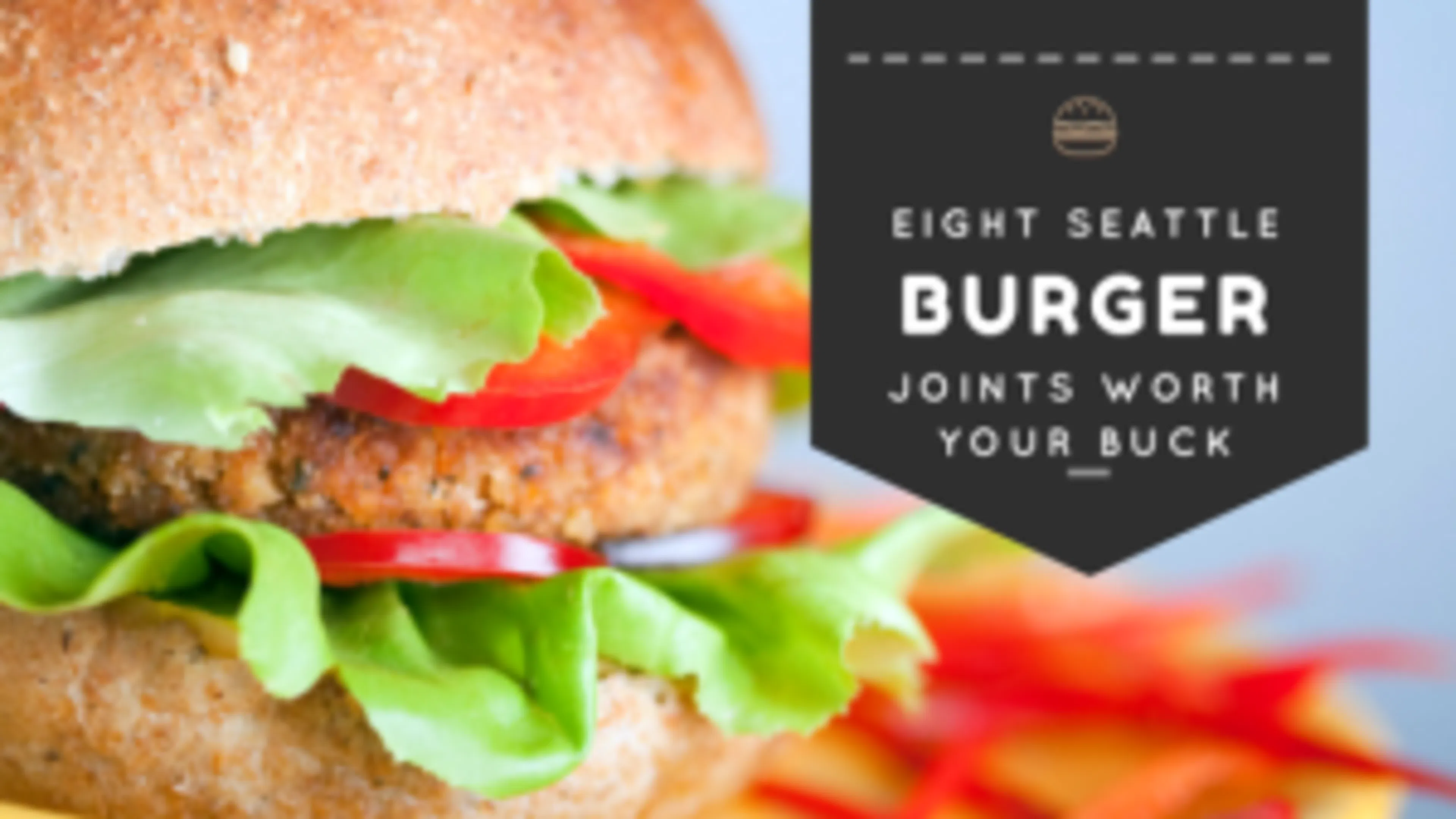 Eight Seattle Burger Joints Worth Your Buck