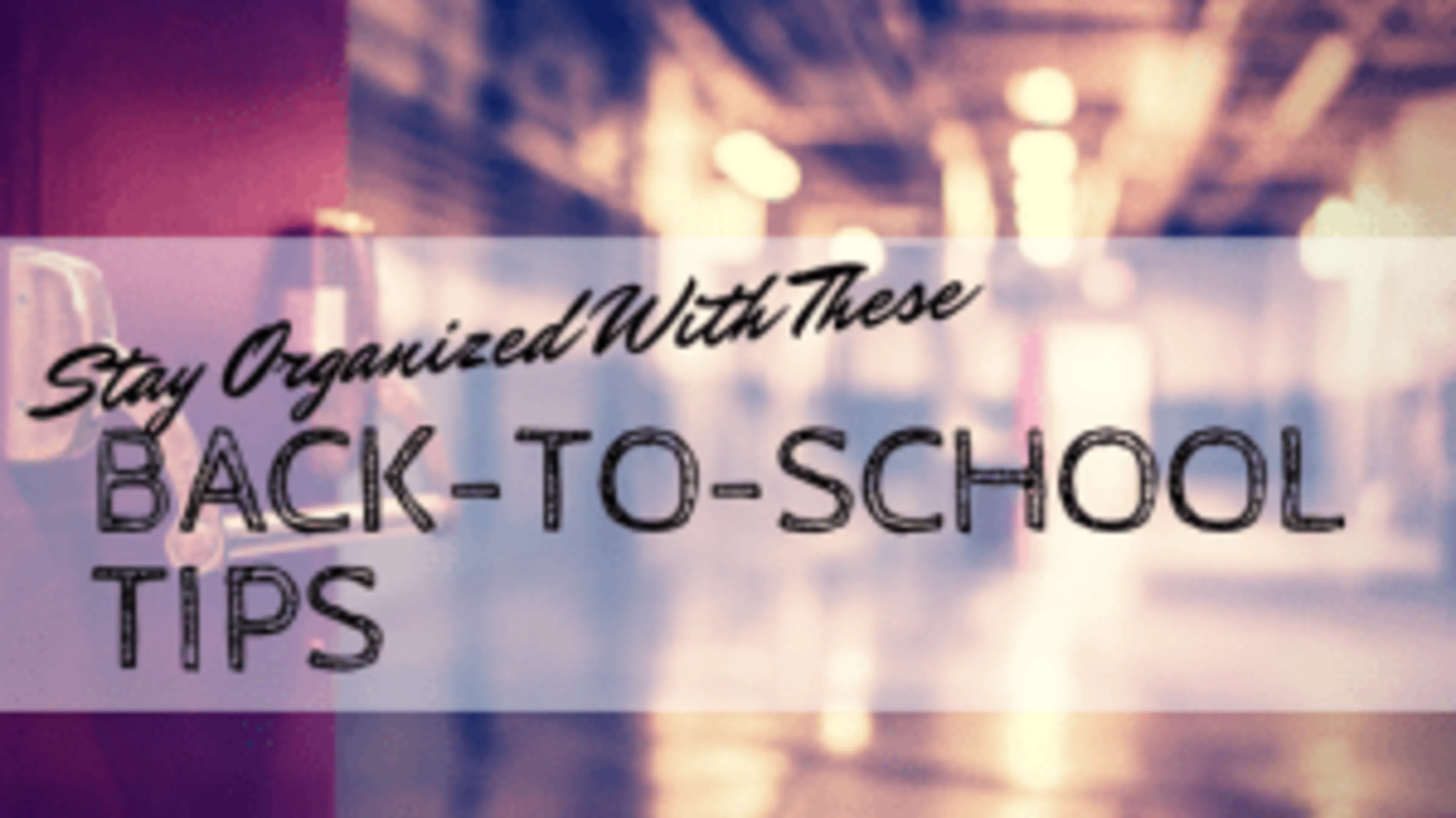 Stay Organized with These Helpful Back-to-School Tips