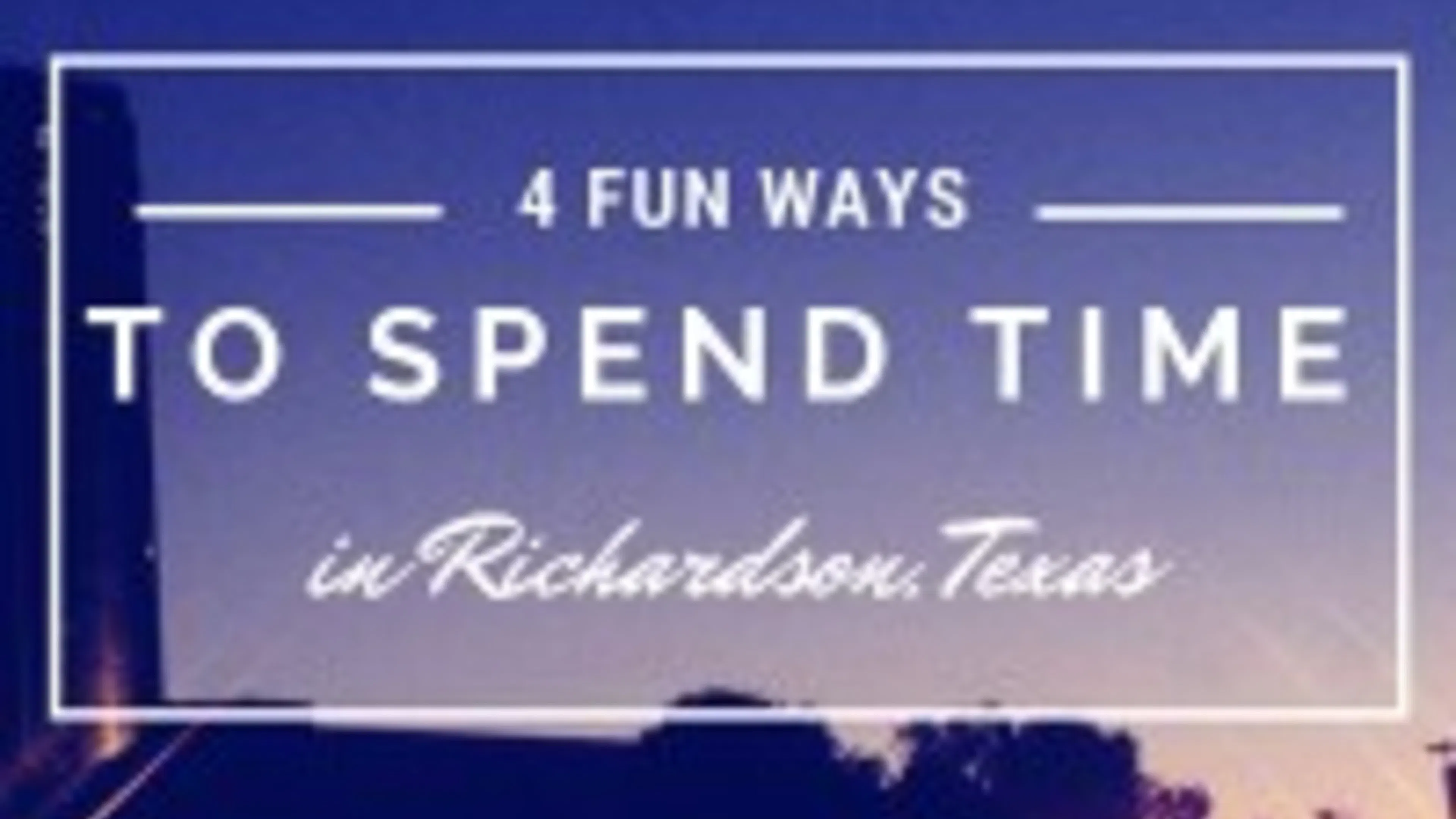 Four Fun Ways to Spend Time in Richardson