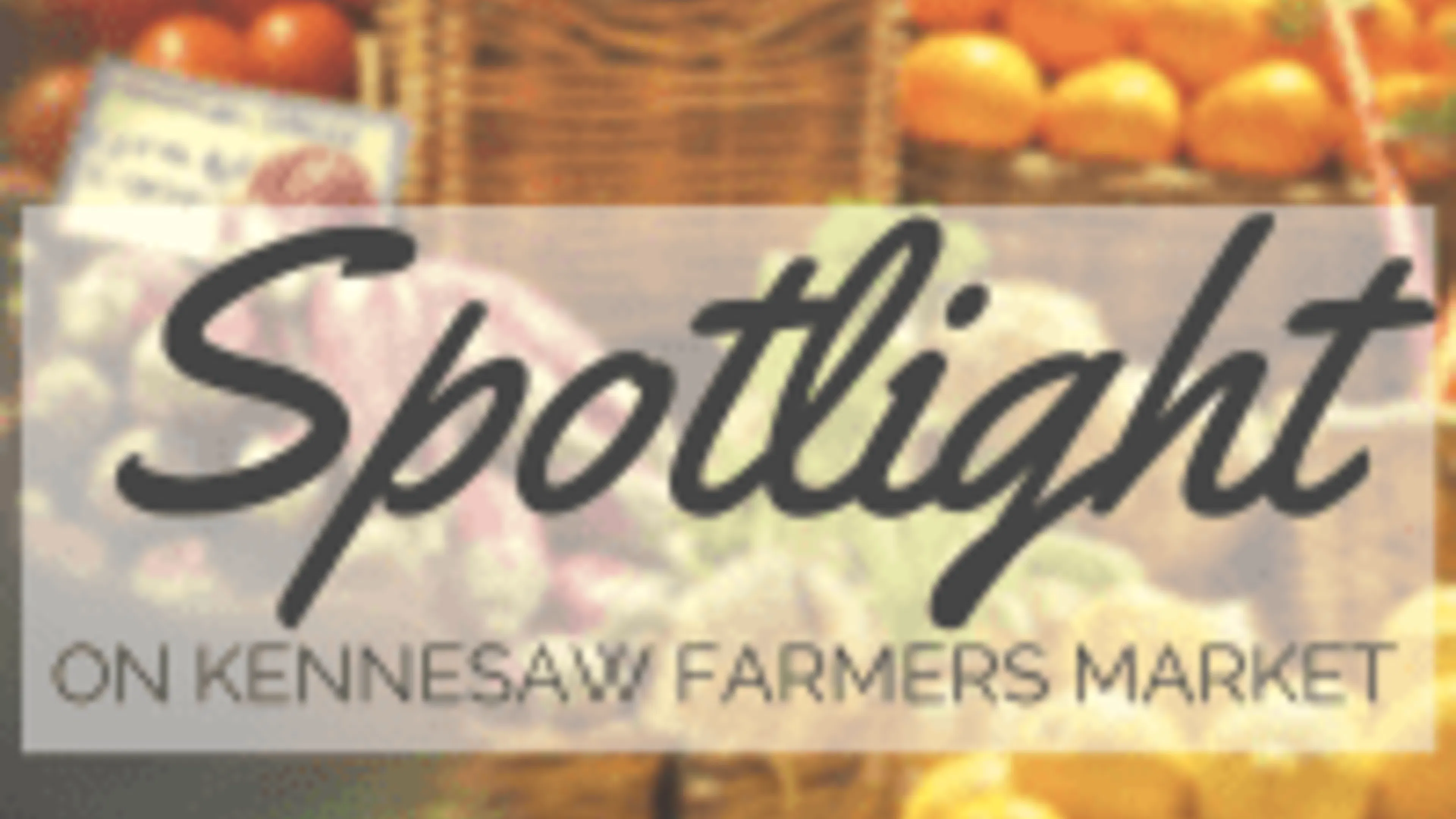 Spotlight on Kennesaw Farmers Market