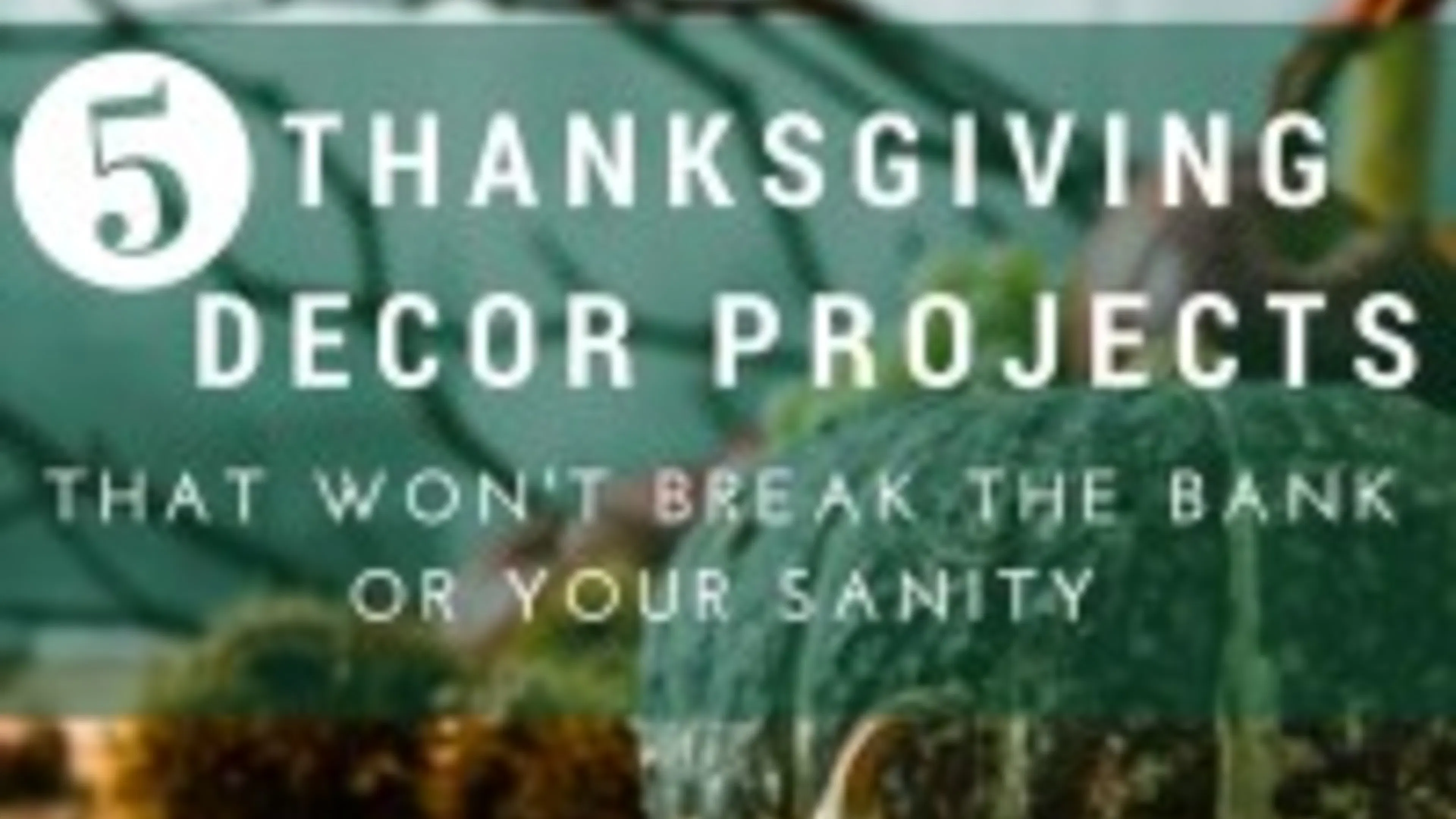 Five Thanksgiving Decor Projects that Won't Break Your Bank or Your Sanity