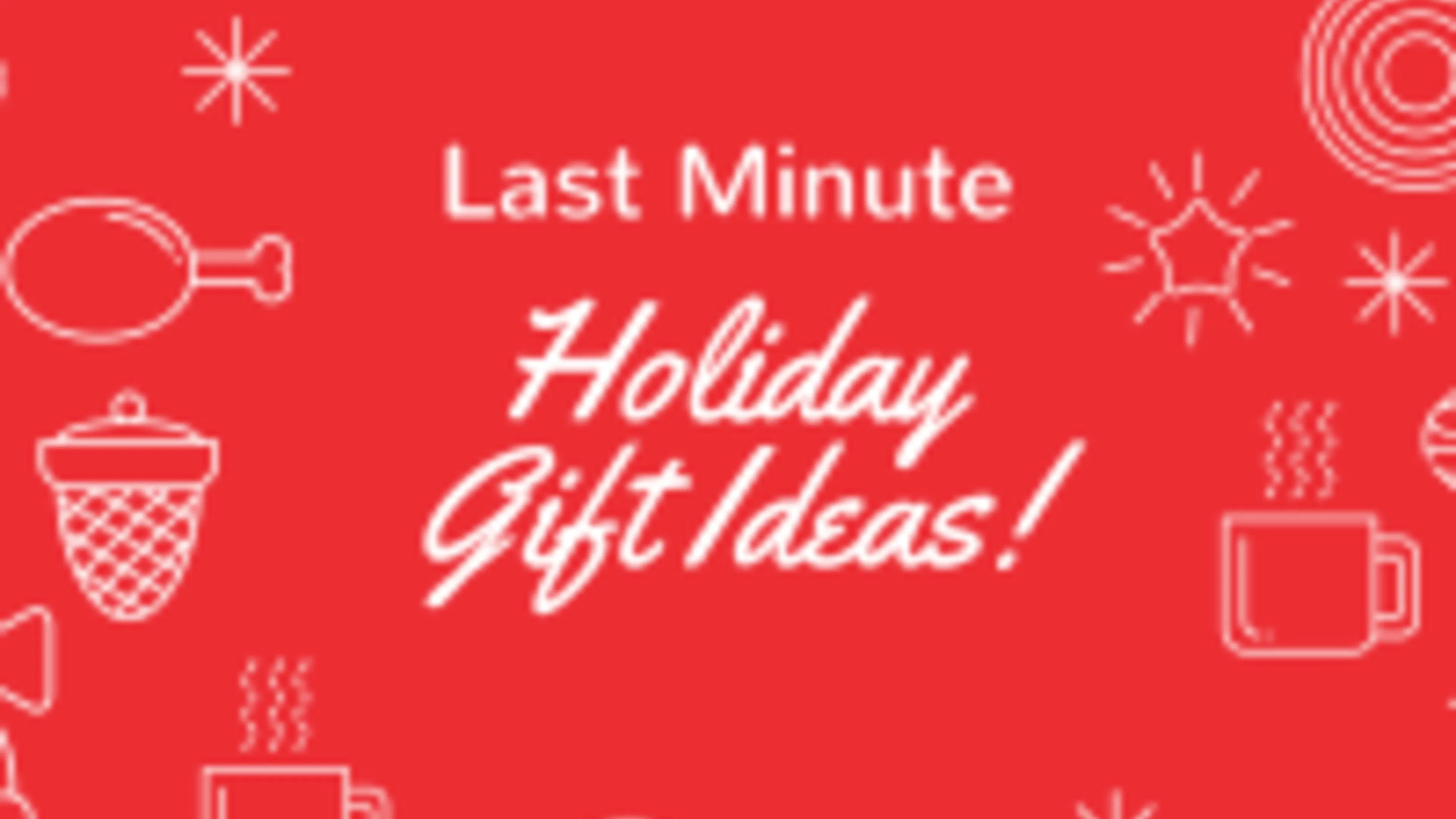 Last-Minute Holiday Gift Ideas