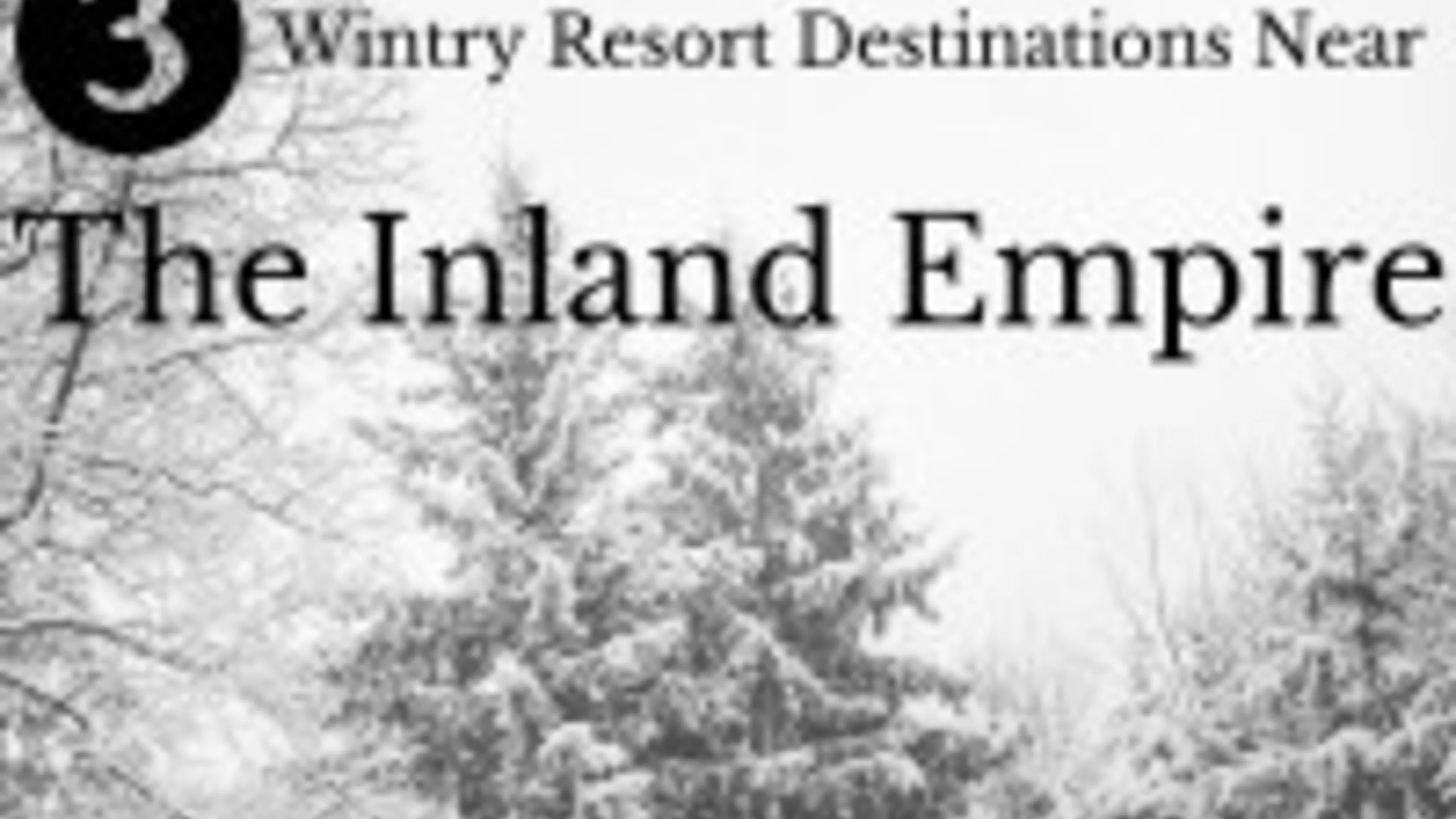 Three Wintry Resort Destinations near the Inland Empire