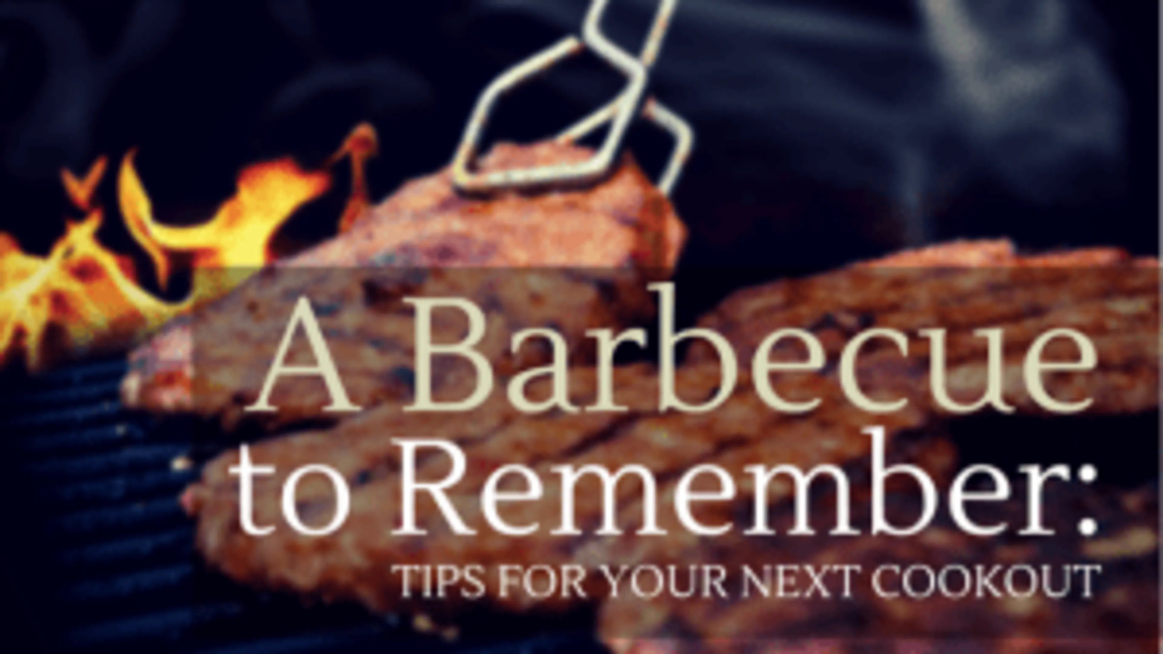 A Barbecue to Remember- Tips for Your Next Cookout