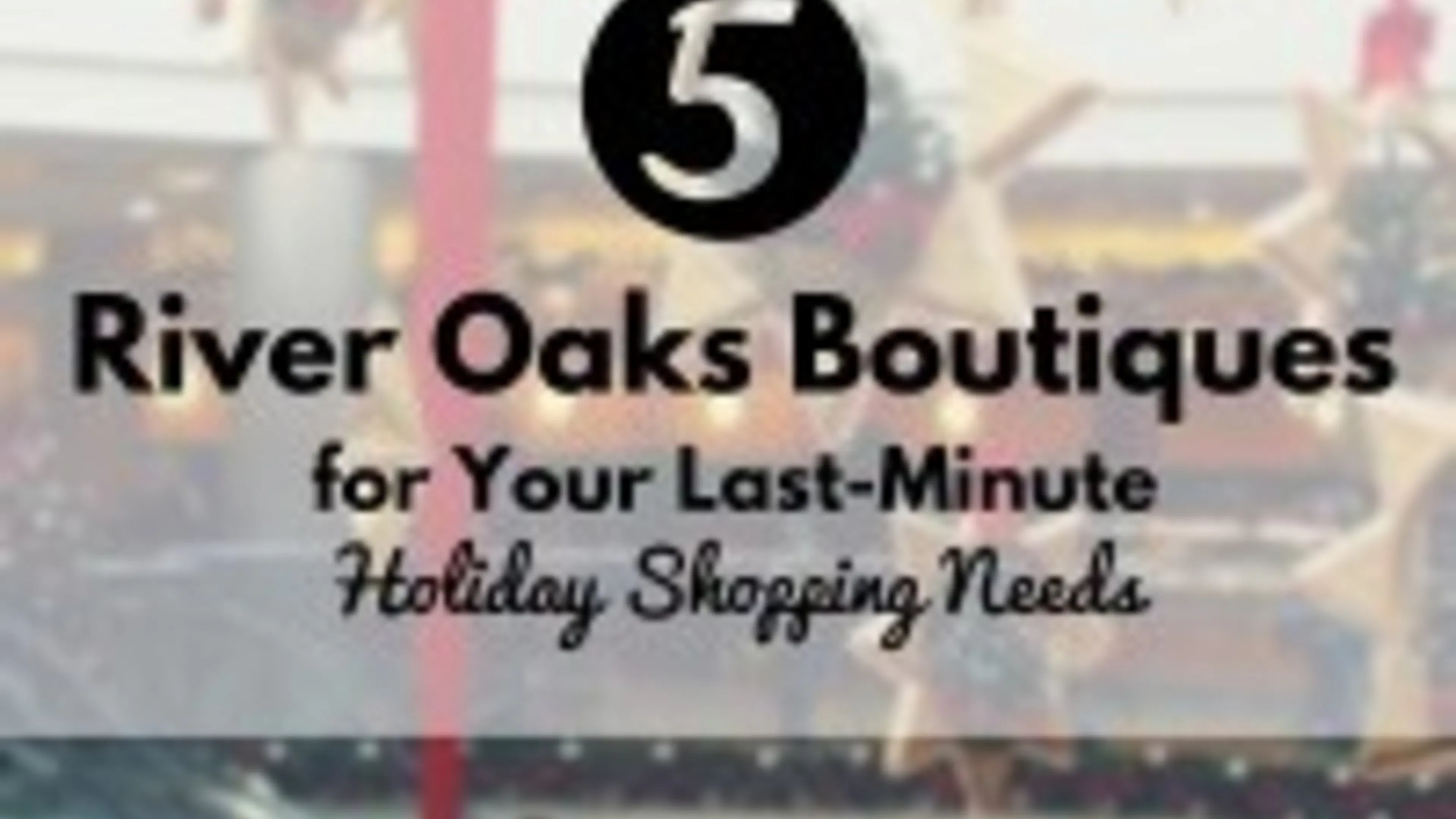 Five River Oaks Boutiques for Your Last-Minute Holiday Shopping Needs