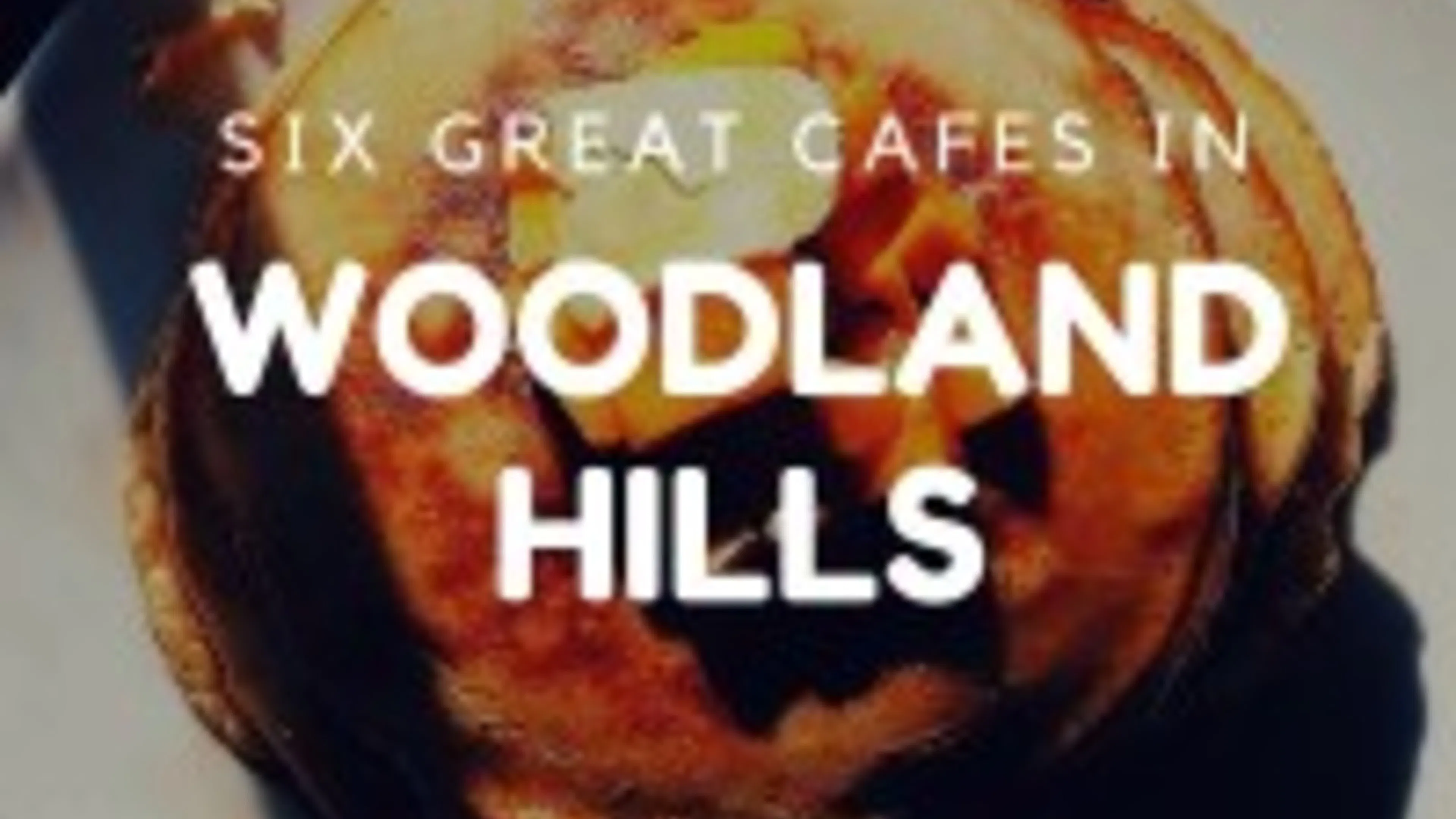 Six Great Cafes in Woodland Hills