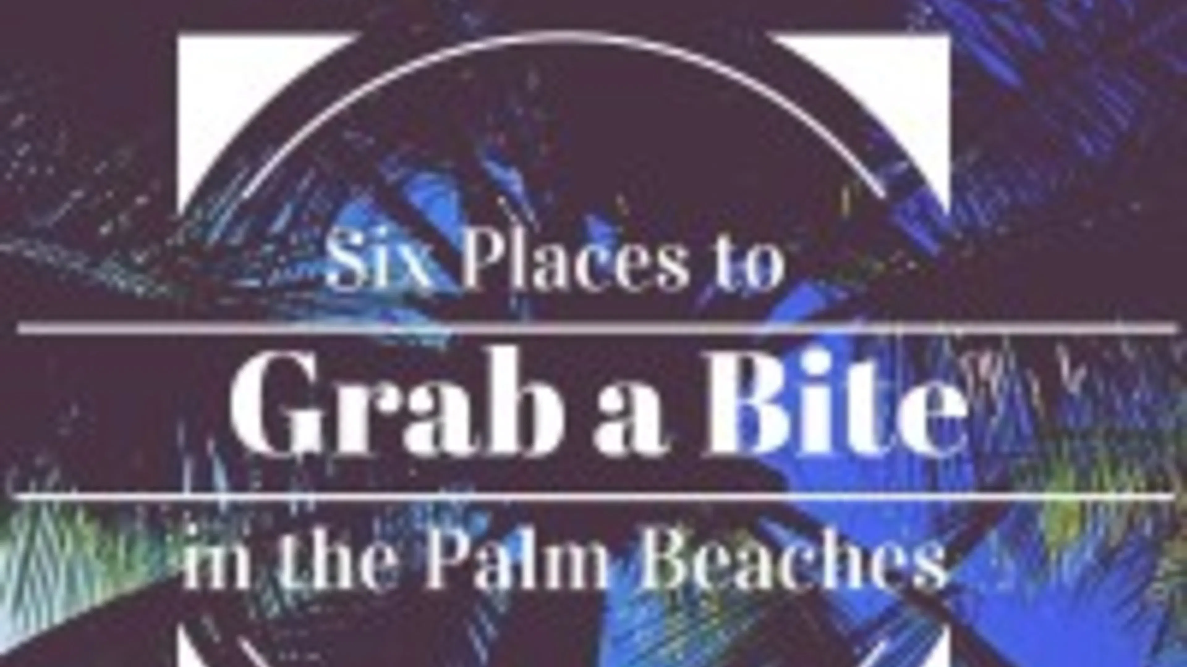 Six Places to Grab a Bite in the Palm Beaches