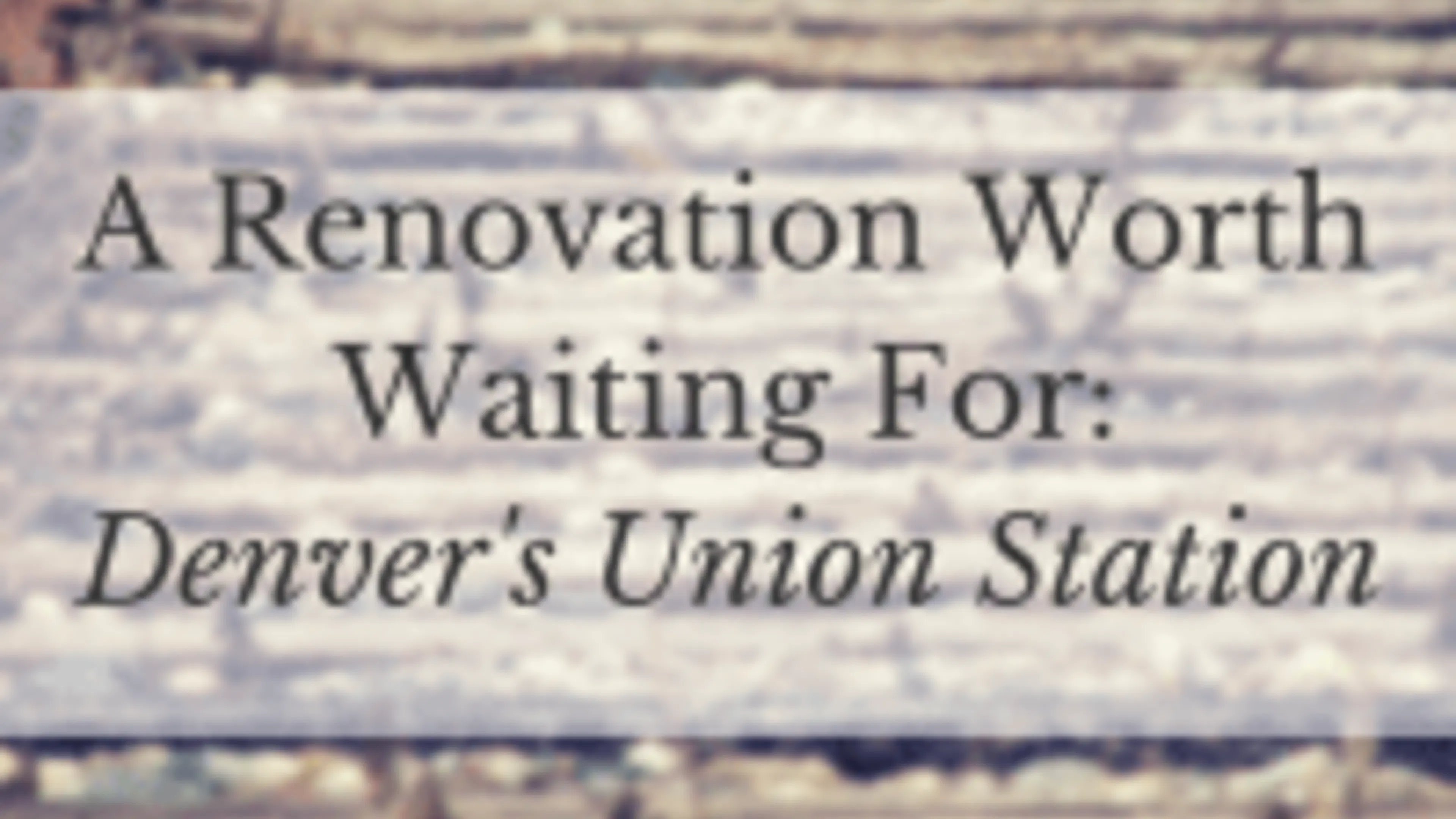 A Renovation Worth Waiting For- Denver's Union Station
