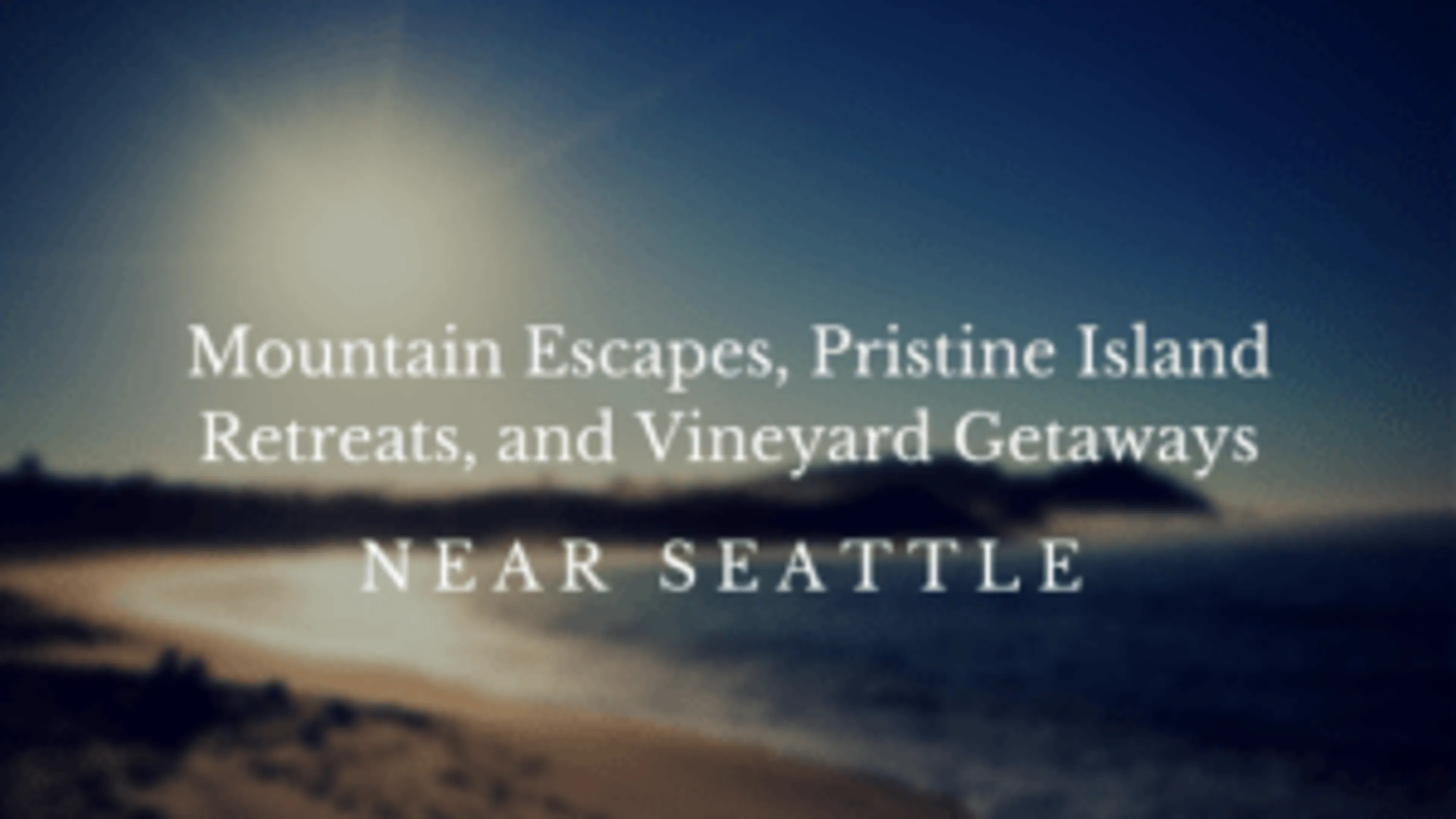 Mountain Escapes, Pristine Island Retreats, and Vineyard Getaways Near Seattle